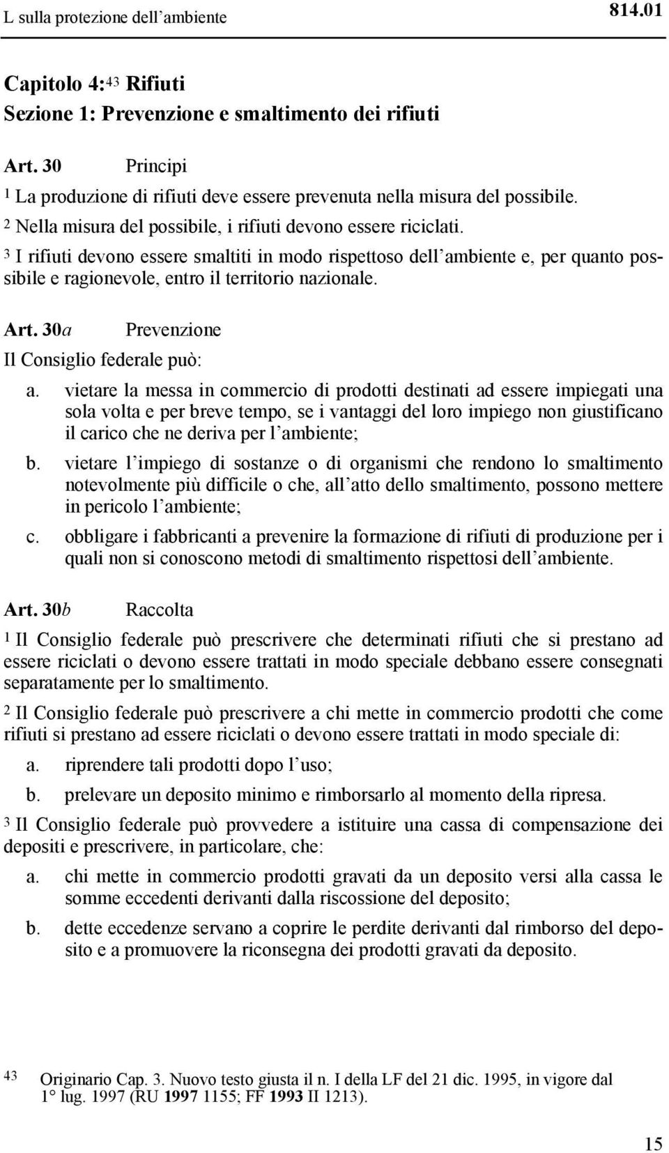 3 I rifiuti devono essere smaltiti in modo rispettoso dell ambiente e, per quanto possibile e ragionevole, entro il territorio nazionale. Art. 30a Prevenzione Il Consiglio federale può: a.