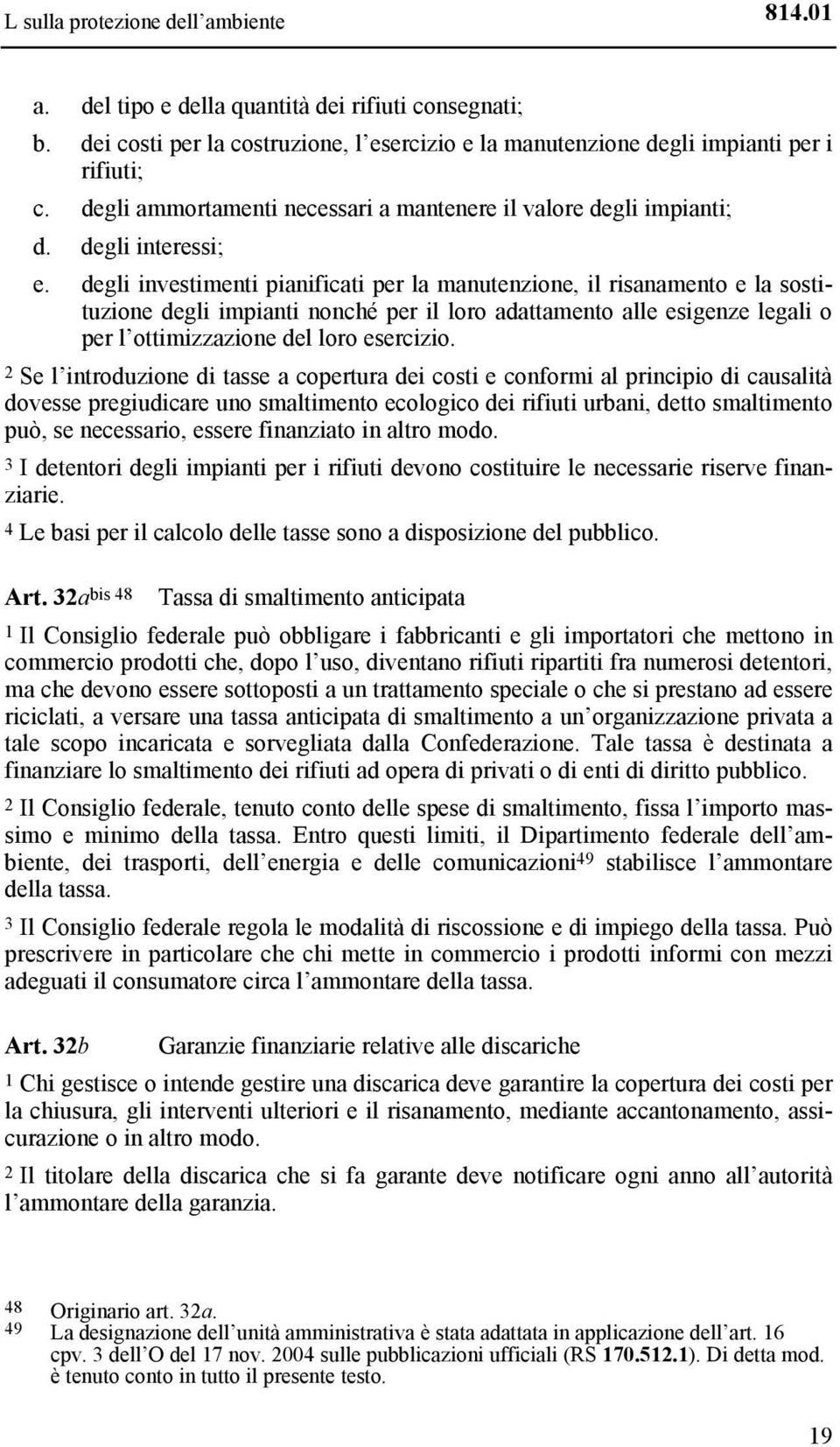 degli investimenti pianificati per la manutenzione, il risanamento e la sostituzione degli impianti nonché per il loro adattamento alle esigenze legali o per l ottimizzazione del loro esercizio.