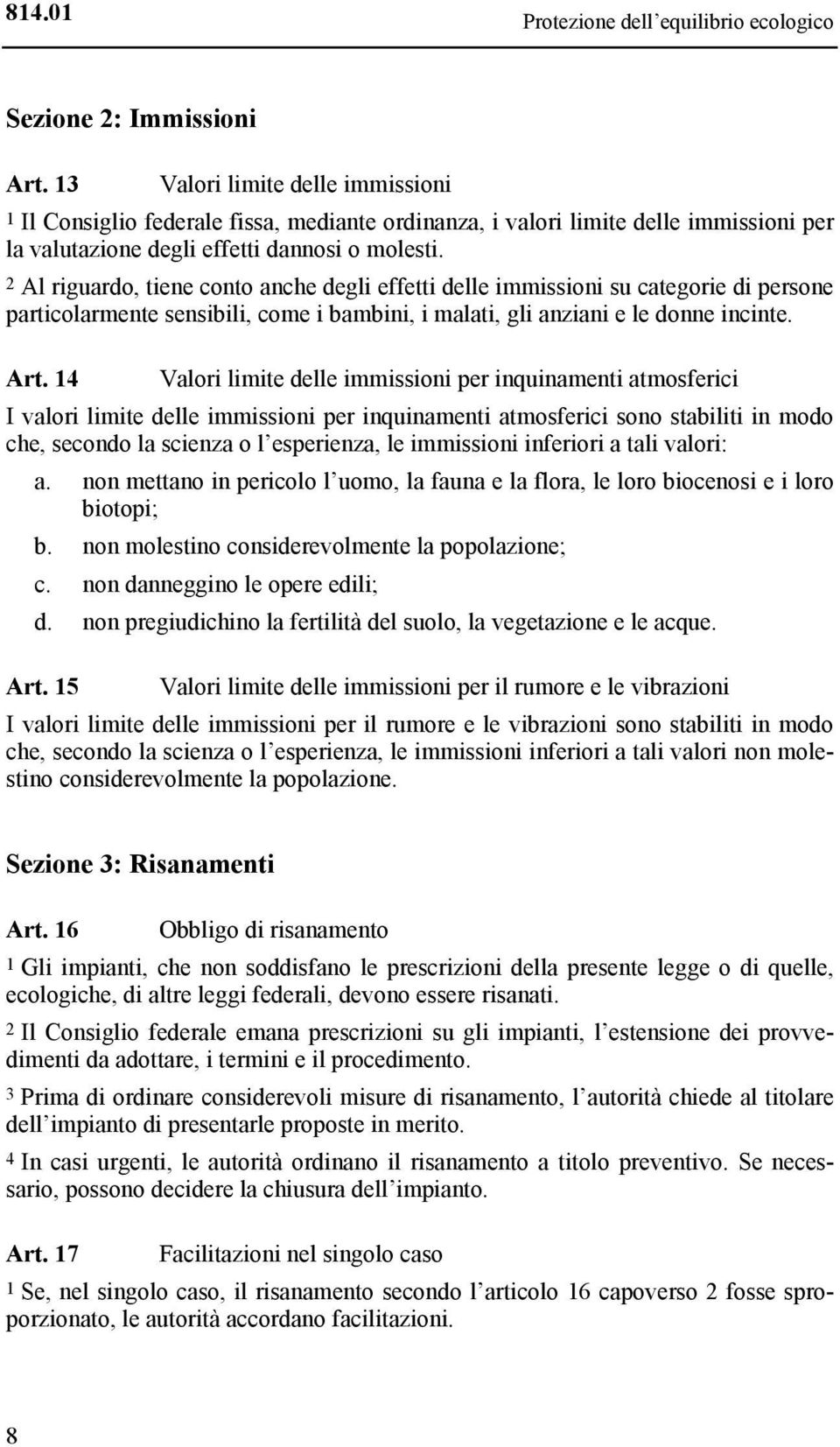 2 Al riguardo, tiene conto anche degli effetti delle immissioni su categorie di persone particolarmente sensibili, come i bambini, i malati, gli anziani e le donne incinte. Art.