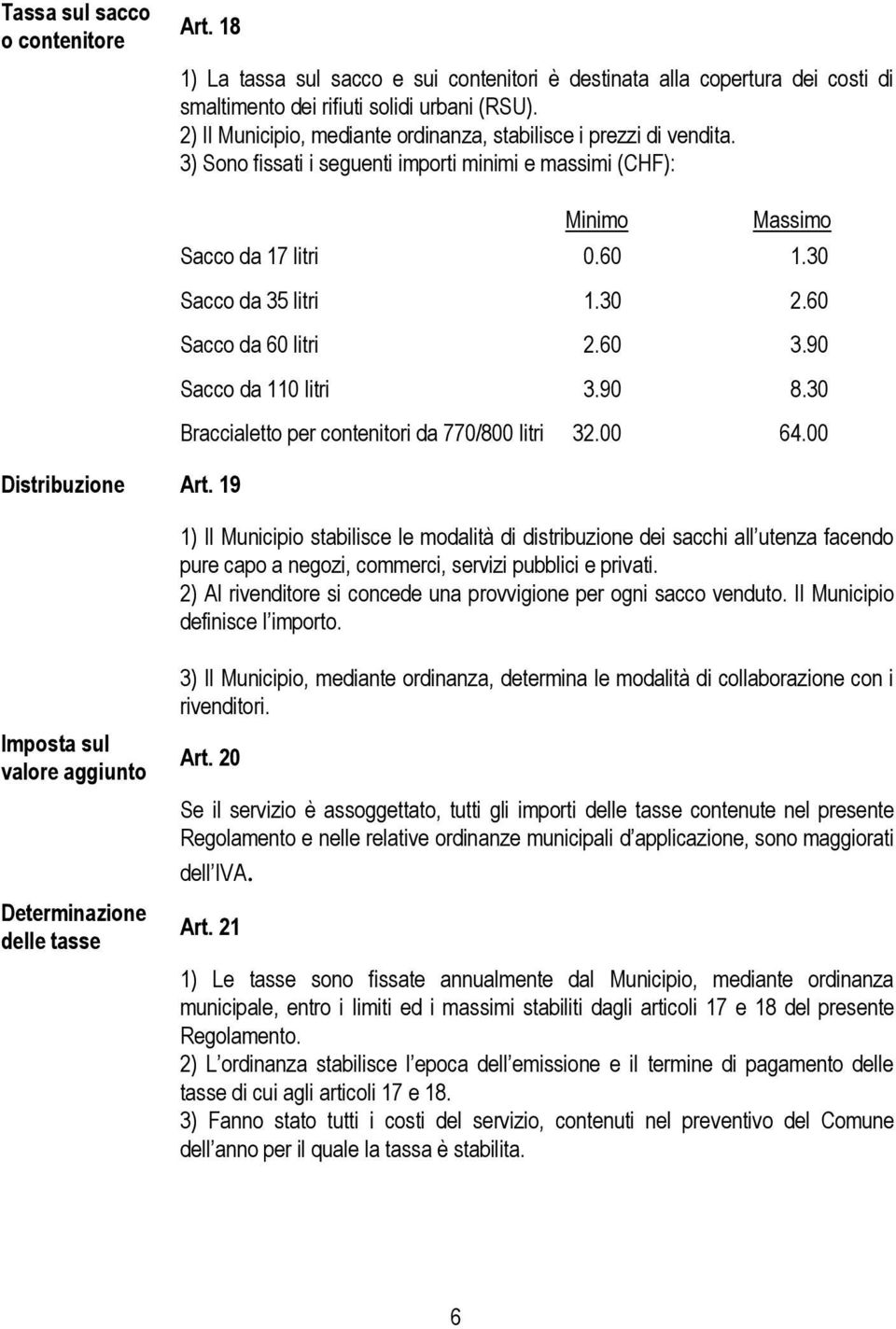 30 Sacco da 35 litri 1.30 2.60 Sacco da 60 litri 2.60 3.90 Sacco da 110 litri 3.90 8.30 Braccialetto per contenitori da 770/800 litri 32.00 64.