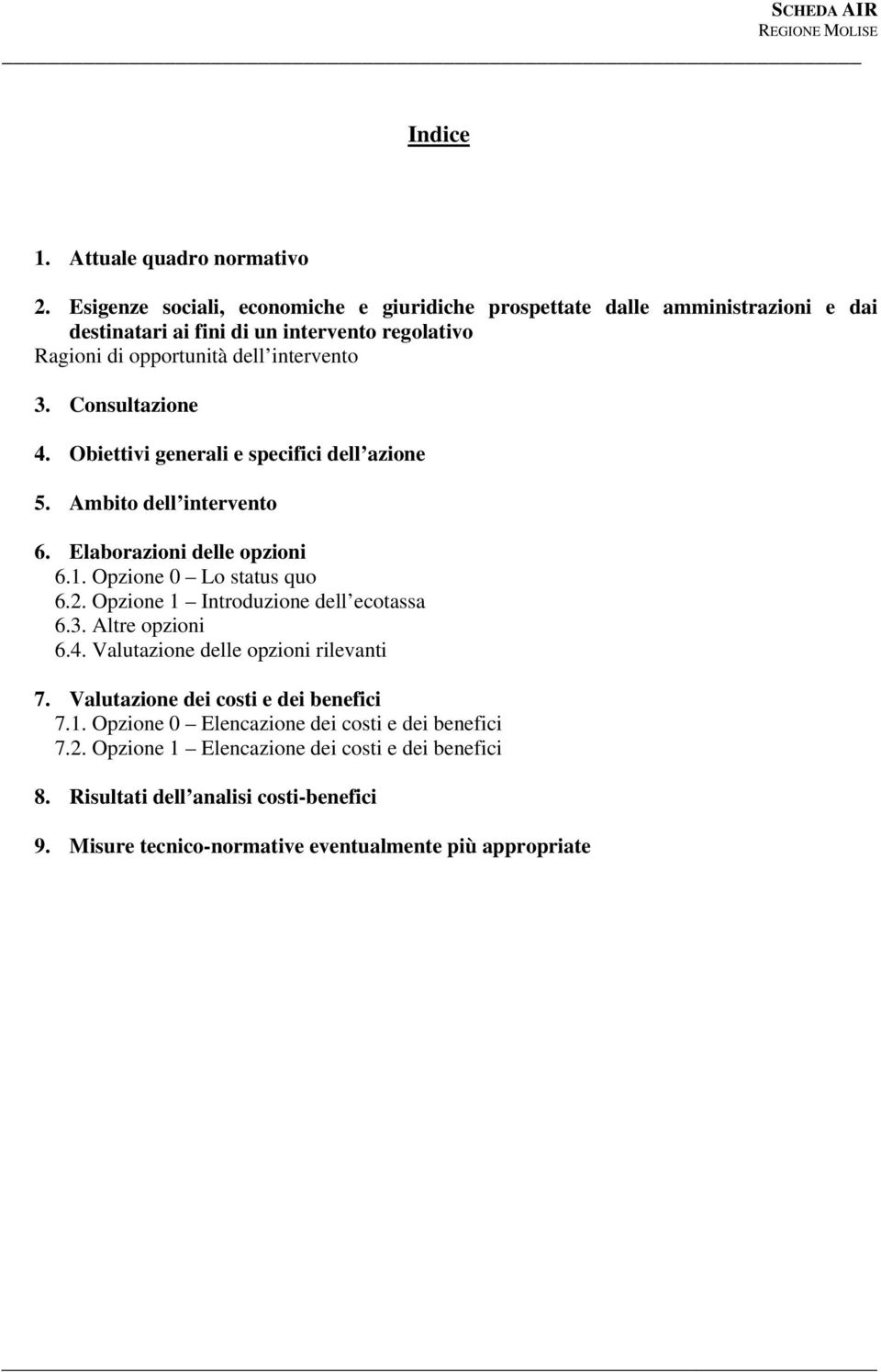 Consultazione 4. Obiettivi generali e specifici dell azione 5. Ambito dell intervento 6. Elaborazioni delle opzioni 6.1. Opzione 0 Lo status quo 6.2.