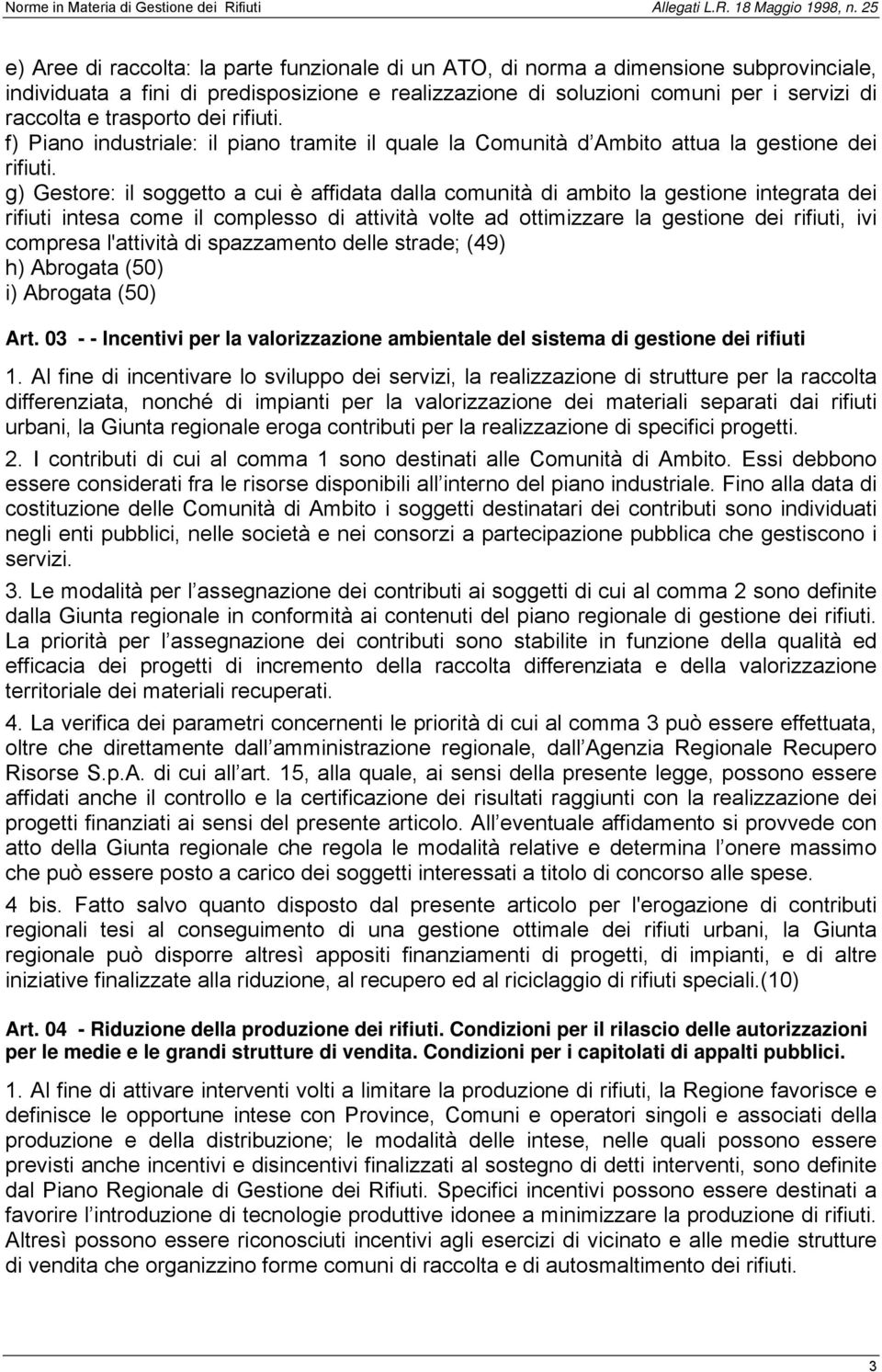 g) Gestore: il soggetto a cui è affidata dalla comunità di ambito la gestione integrata dei rifiuti intesa come il complesso di attività volte ad ottimizzare la gestione dei rifiuti, ivi compresa