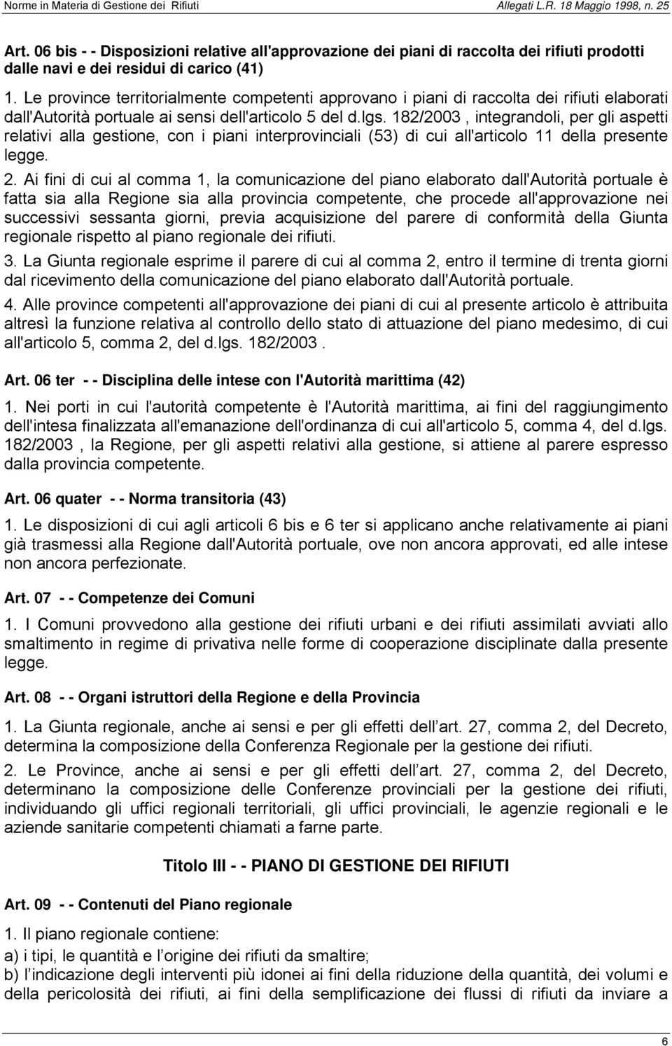 182/2003, integrandoli, per gli aspetti relativi alla gestione, con i piani interprovinciali (53) di cui all'articolo 11 della presente legge. 2.