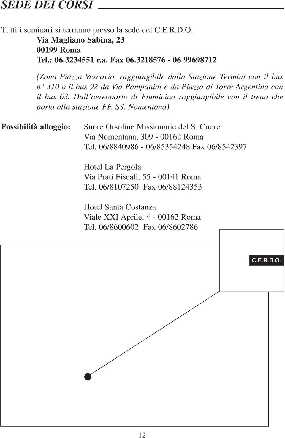 Dall aereoporto di Fiumicino raggiungibile con il treno che porta alla stazione FF. SS. Nomentana) Possibilità alloggio: Suore Orsoline Missionarie del S.