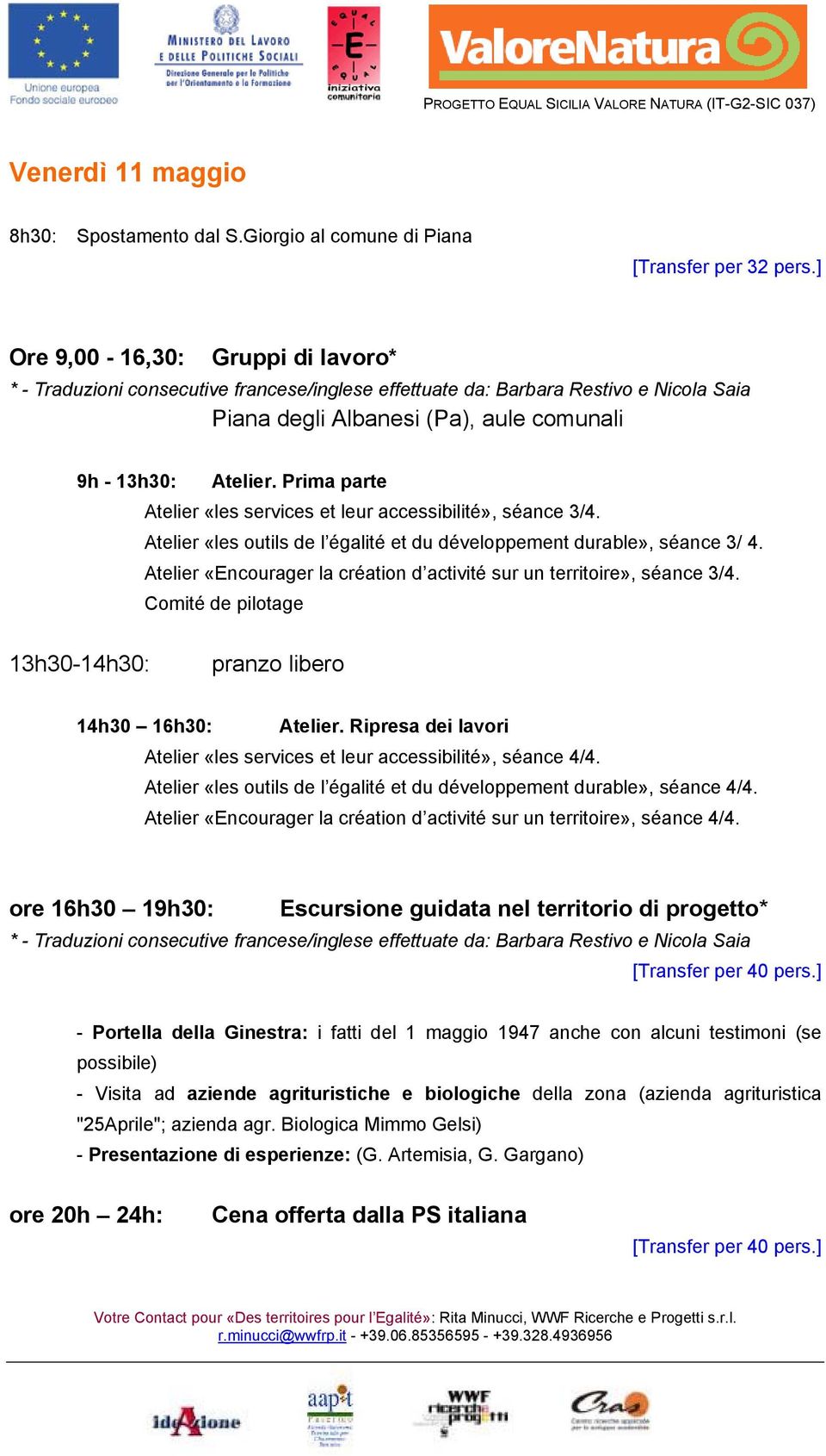 Comité de pilotage 13h30-14h30: pranzo libero 14h30 16h30: Atelier. Ripresa dei lavori Atelier «les services et leur accessibilité», séance 4/4.