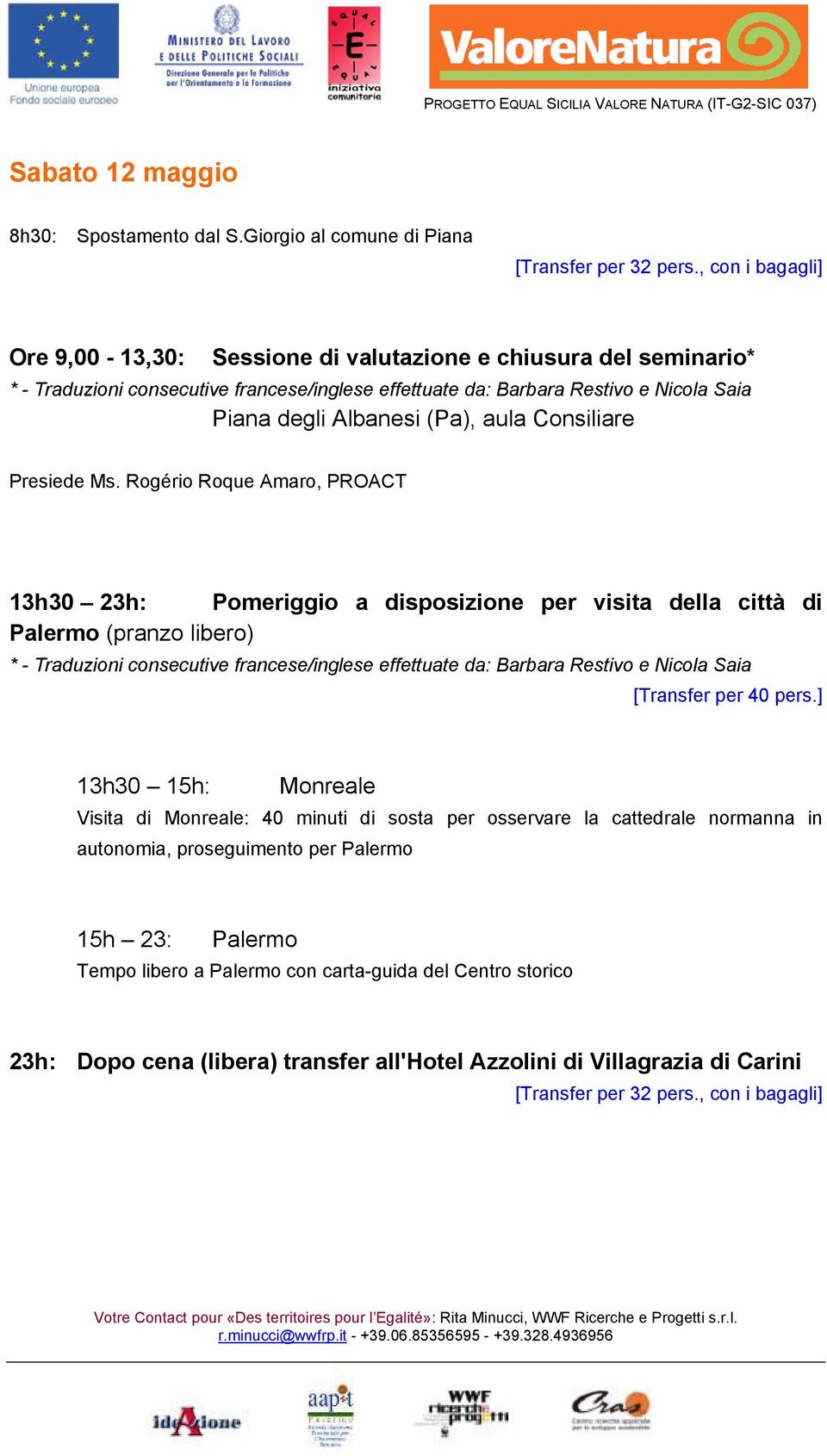 Rogério Roque Amaro, PROACT 13h30 23h: Pomeriggio a disposizione per visita della città di Palermo (pranzo libero) 13h30 15h: Monreale Visita di Monreale: