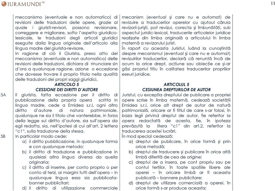 In ragione di ciò il Giurista, preso atto del meccanismo (eventuale e non automatico) delle revisioni delle traduzioni, dichiara di rinunciare sin d ora a qualunque ragione, azione o eccezione che