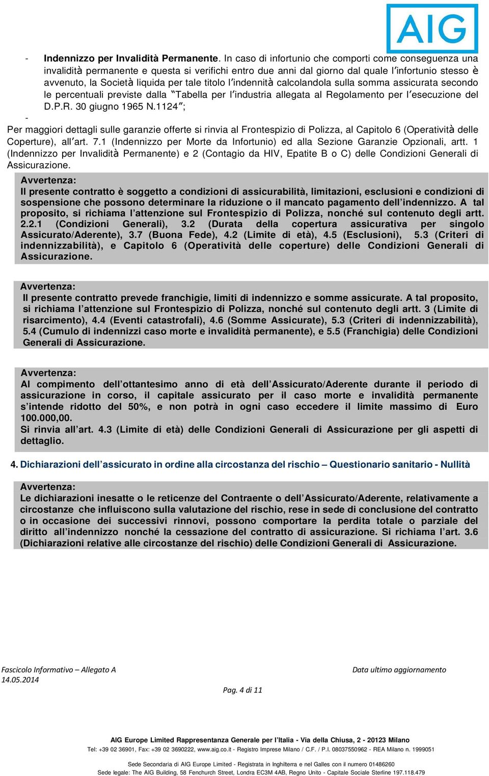 titolo l indennità calcolandola sulla somma assicurata secondo le percentuali previste dalla Tabella per l industria allegata al Regolamento per l esecuzione del D.P.R. 30 giugno 1965 N.