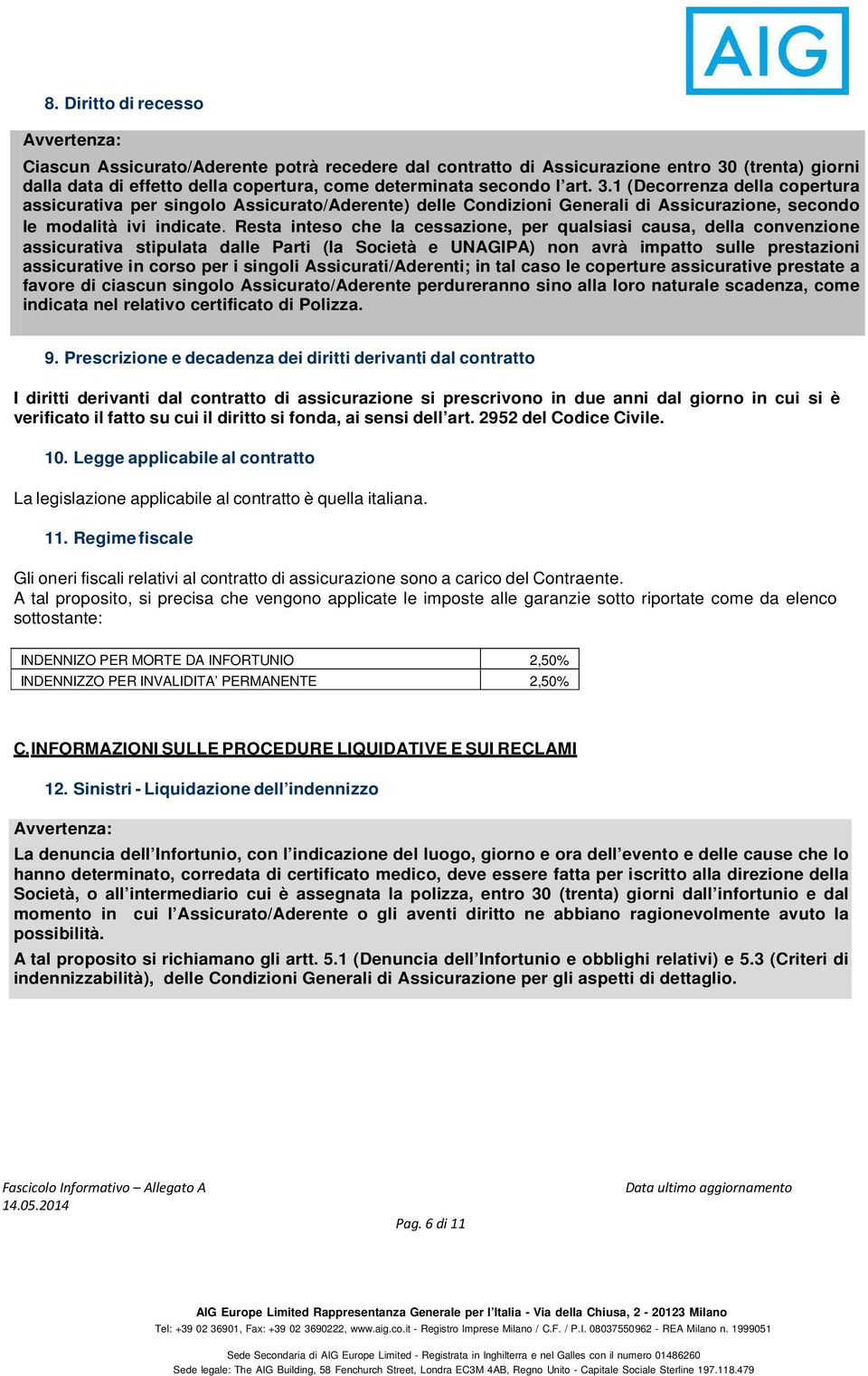 Resta inteso che la cessazione, per qualsiasi causa, della convenzione assicurativa stipulata dalle Parti (la Società e UNAGIPA) non avrà impatto sulle prestazioni assicurative in corso per i singoli