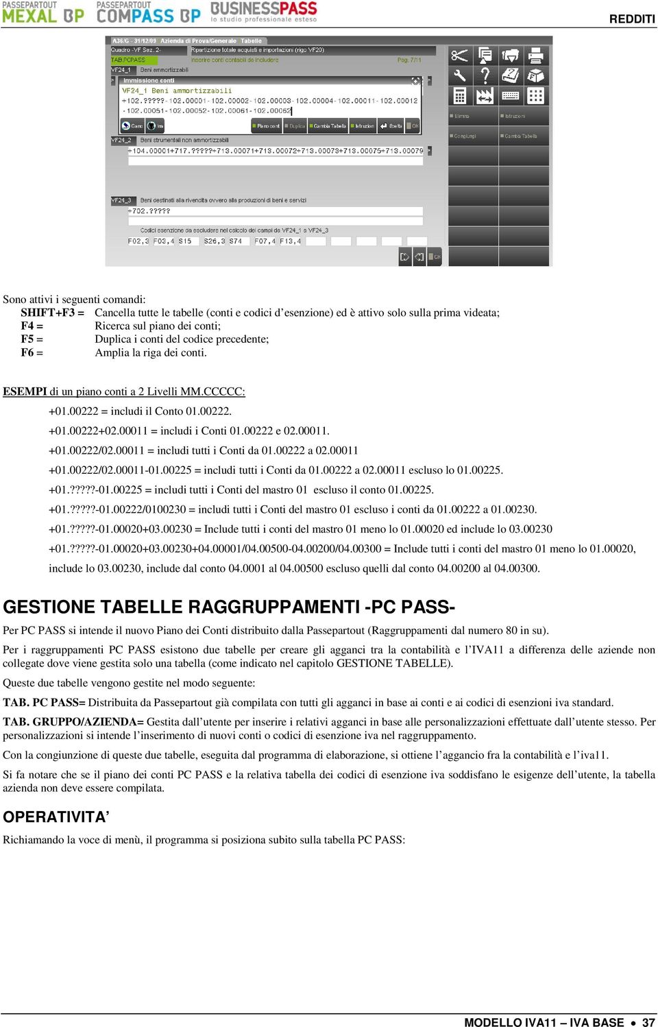 00011 = includi tutti i Conti da 01.00222 a 02.00011 +01.00222/02.00011-01.00225 = includi tutti i Conti da 01.00222 a 02.00011 escluso lo 01.00225. +01.?????-01.00225 = includi tutti i Conti del mastro 01 escluso il conto 01.