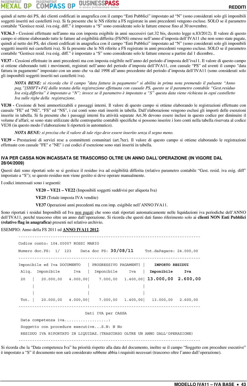 è impostato a S sono considerate solo le fatture emesse fino al 30 novembre. VE36.3 - Cessioni effettuate nell'anno ma con imposta esigibile in anni successivi (art.32 bis, decreto legge n.83/2012).