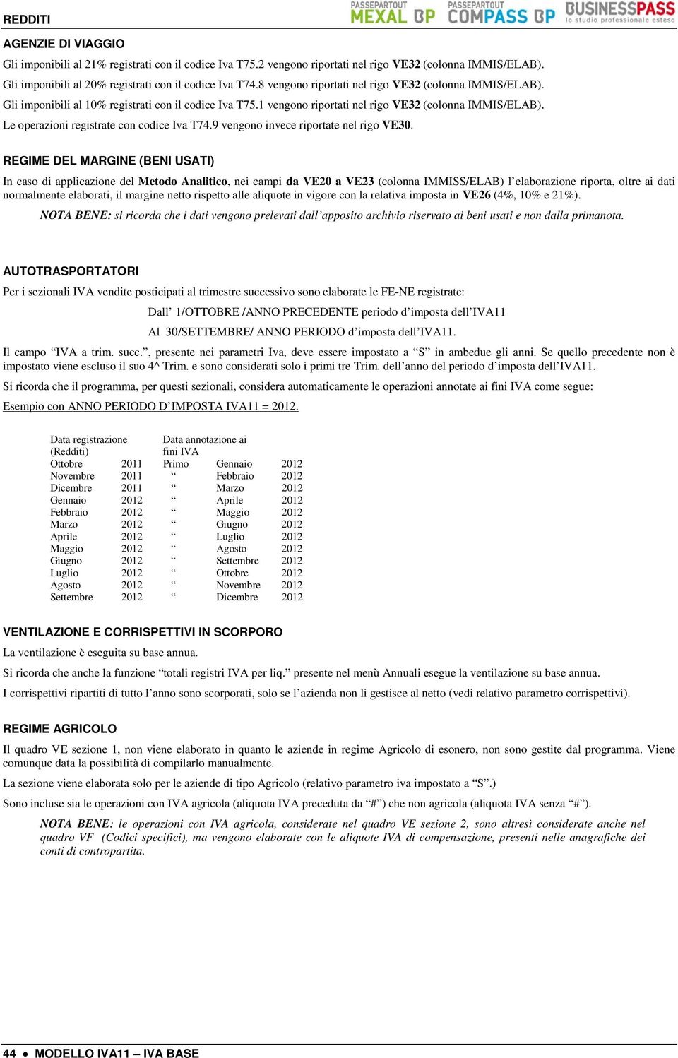 Le operazioni registrate con codice Iva T74.9 vengono invece riportate nel rigo VE30.