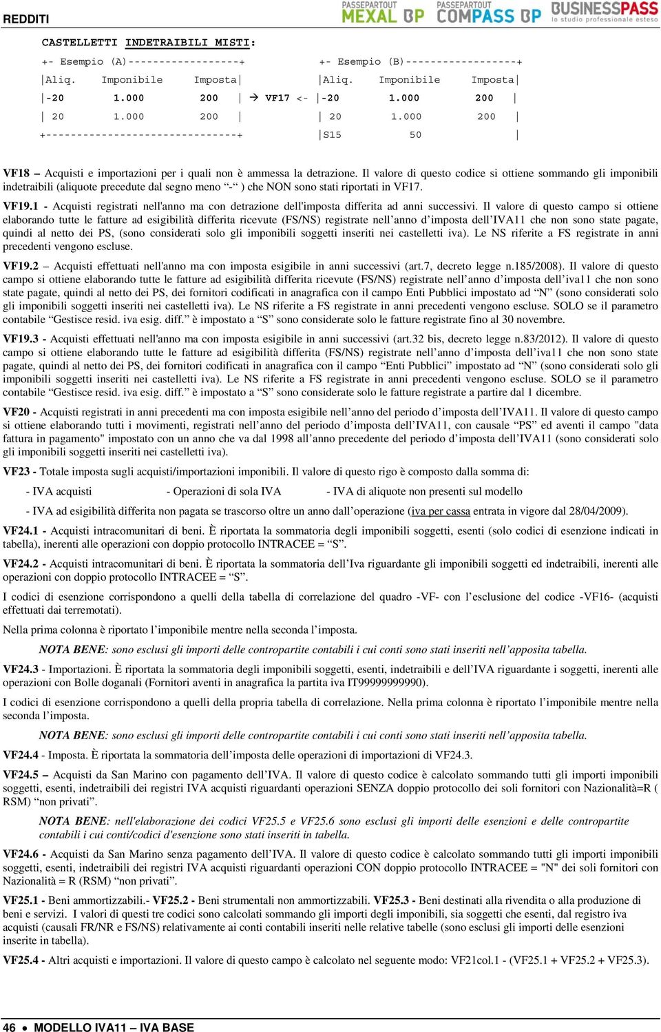 Il valore di questo codice si ottiene sommando gli imponibili indetraibili (aliquote precedute dal segno meno - ) che NON sono stati riportati in VF17. VF19.