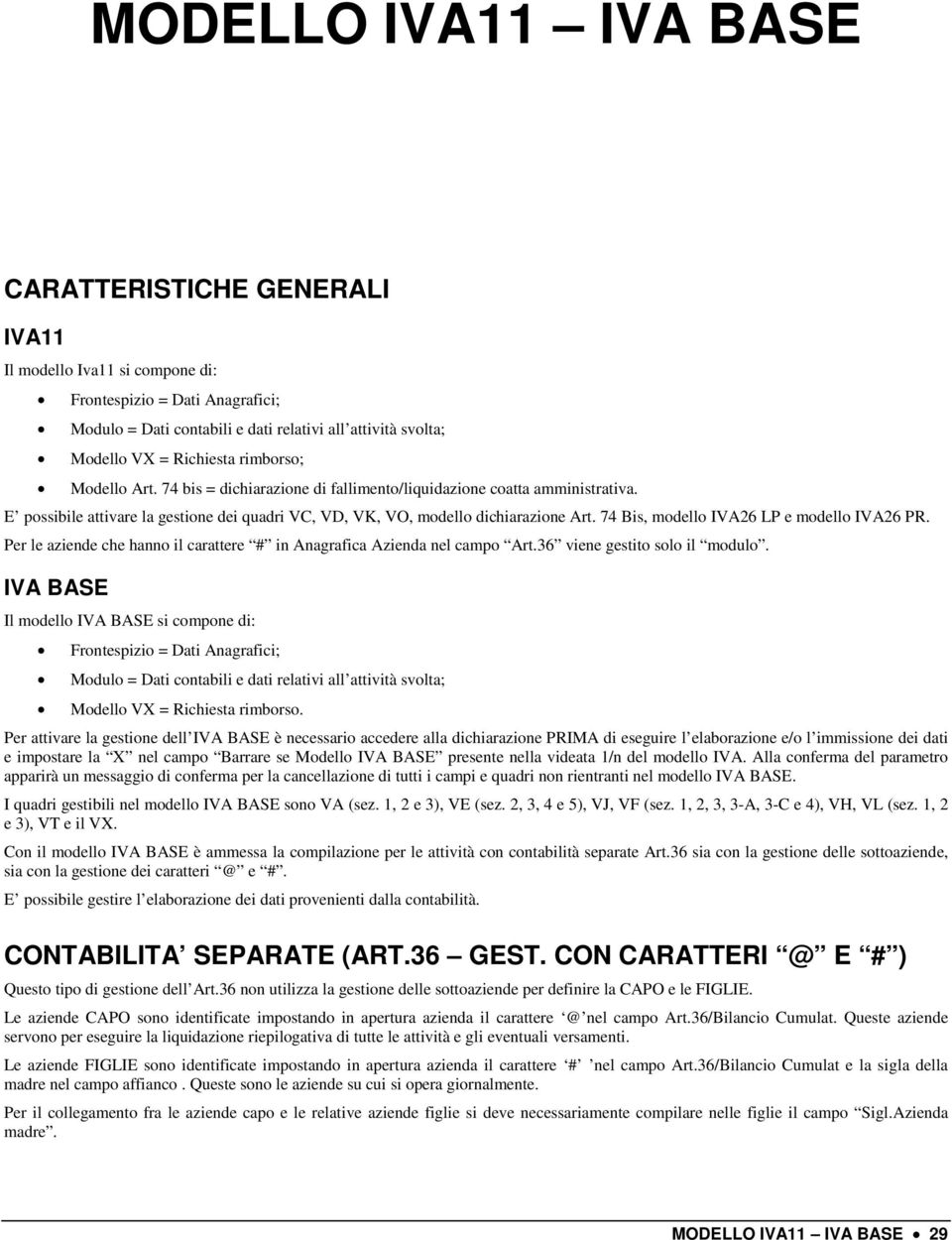 74 Bis, modello IVA26 LP e modello IVA26 PR. Per le aziende che hanno il carattere # in Anagrafica Azienda nel campo Art.36 viene gestito solo il modulo.