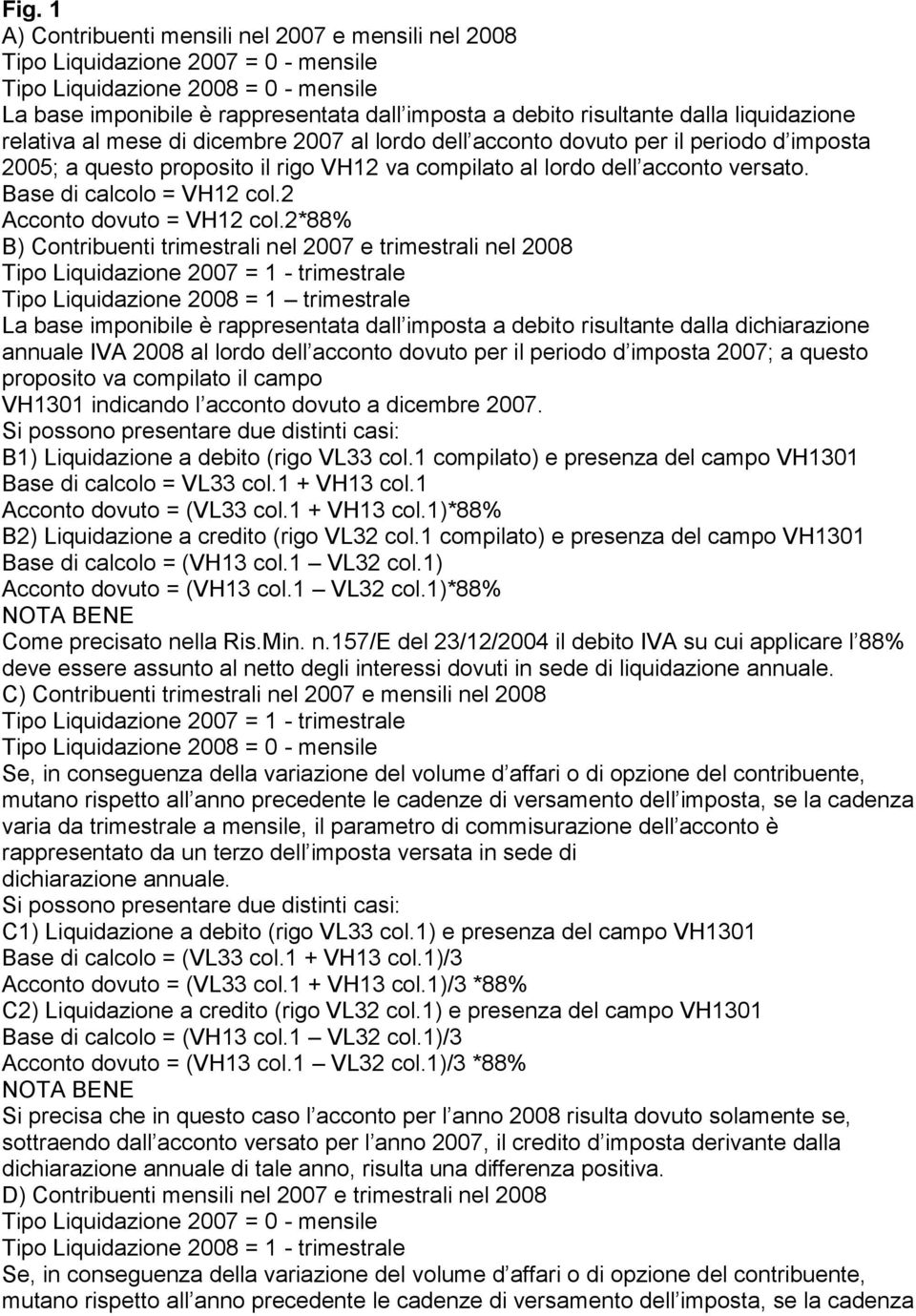 Base di calcolo = VH12 col.2 Acconto dovuto = VH12 col.