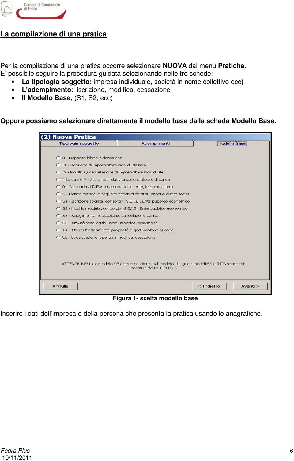 collettivo ecc) L adempimento: iscrizione, modifica, cessazione Il Modello Base, (S1, S2, ecc) Oppure possiamo selezionare direttamente il