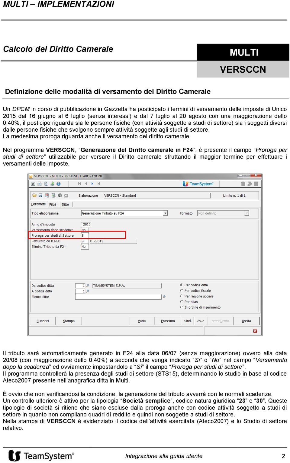 fisiche (con attività soggette a studi di settore) sia i soggetti diversi dalle persone fisiche che svolgono sempre attività soggette agli studi di settore.