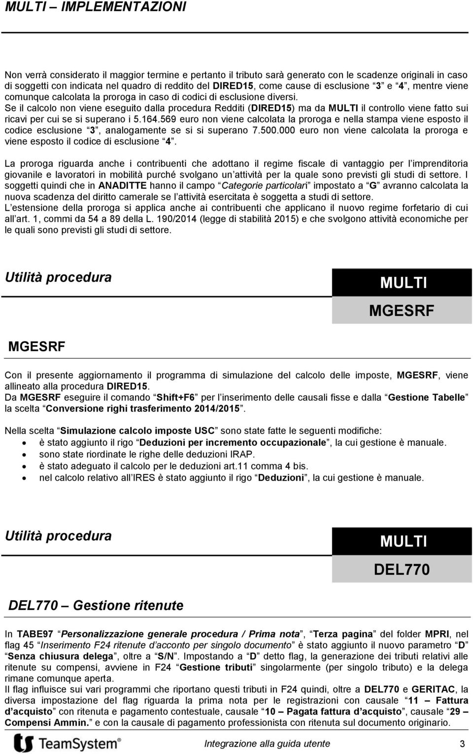 Se il calcolo non viene eseguito dalla procedura Redditi (DIRED15) ma da il controllo viene fatto sui ricavi per cui se si superano i 5.164.