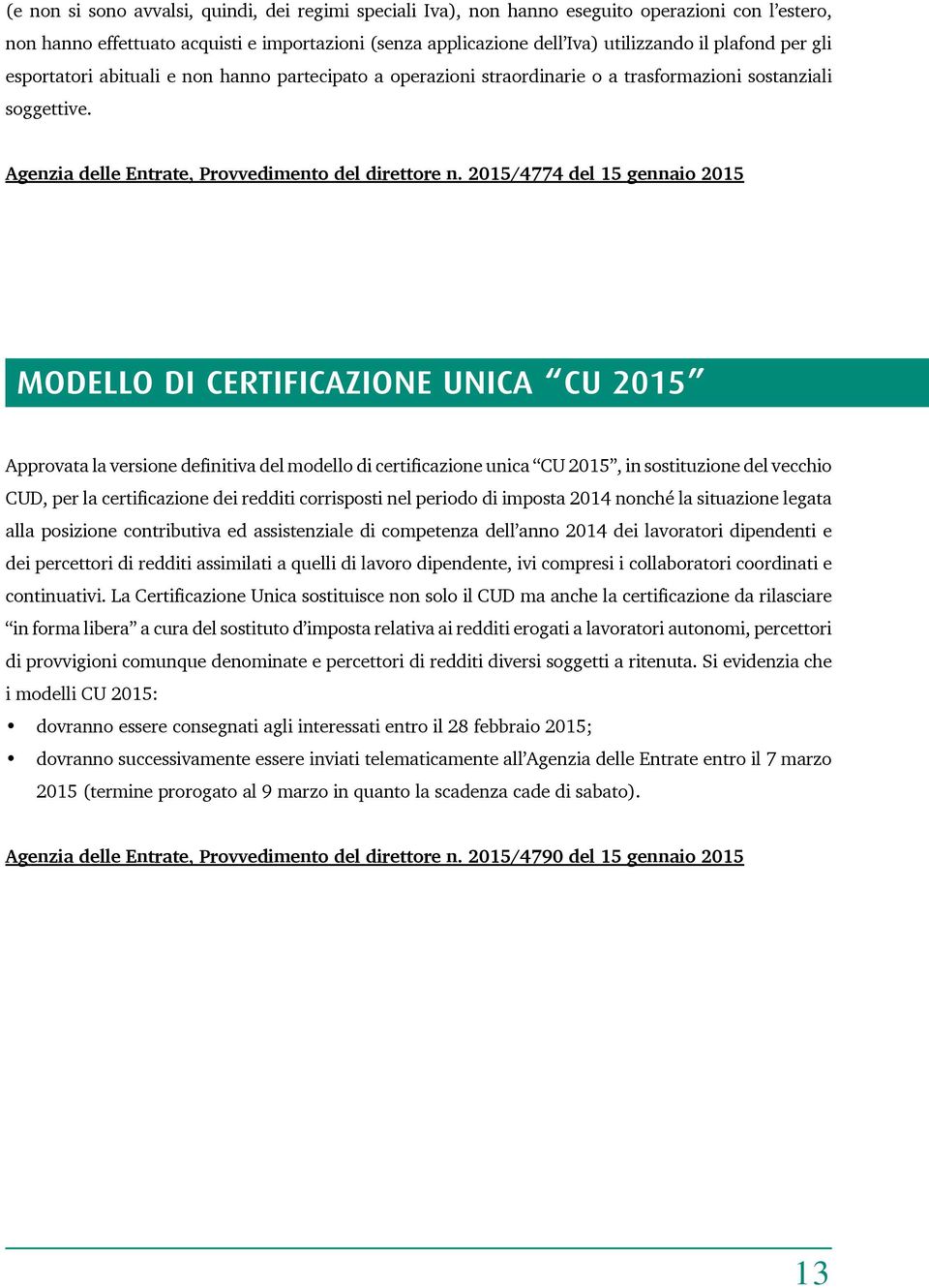 2015/4774 del 15 gennaio 2015 MODELLO DI CERTIFICAZIONE UNICA CU 2015 Approvata la versione definitiva del modello di certificazione unica CU 2015, in sostituzione del vecchio CUD, per la