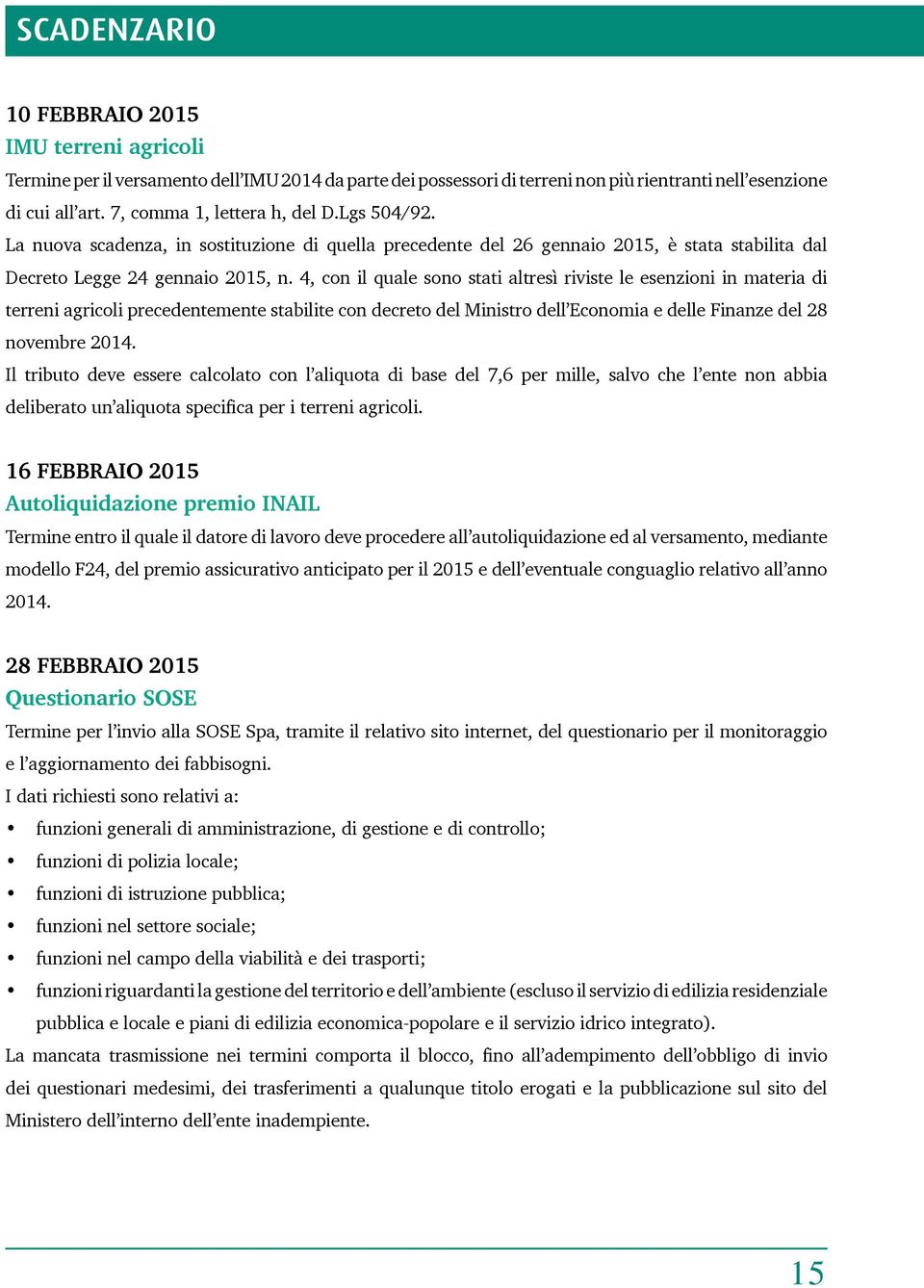 4, con il quale sono stati altresì riviste le esenzioni in materia di terreni agricoli precedentemente stabilite con decreto del Ministro dell Economia e delle Finanze del 28 novembre 2014.