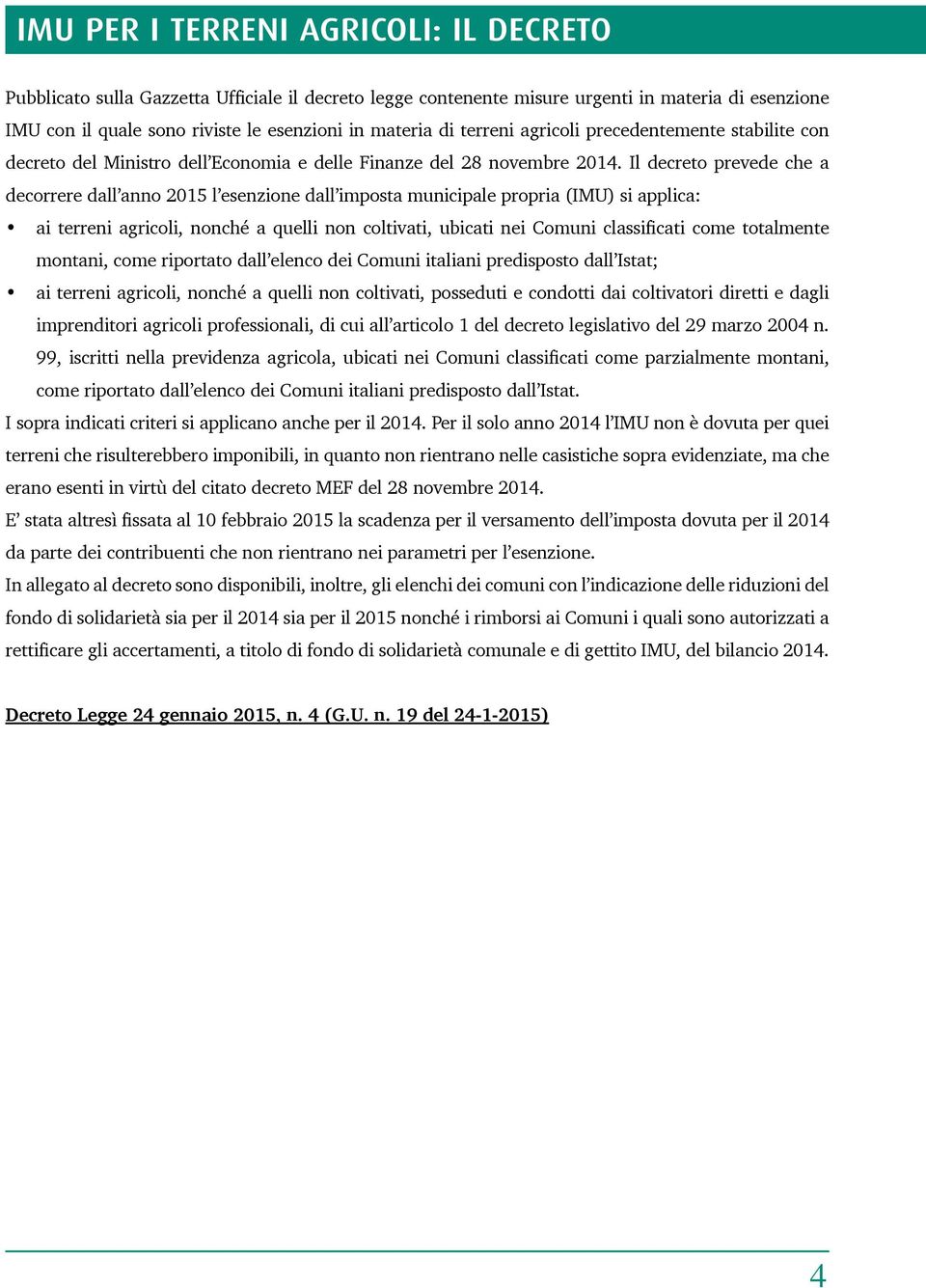 Il decreto prevede che a decorrere dall anno 2015 l esenzione dall imposta municipale propria (IMU) si applica: ai terreni agricoli, nonché a quelli non coltivati, ubicati nei Comuni classificati