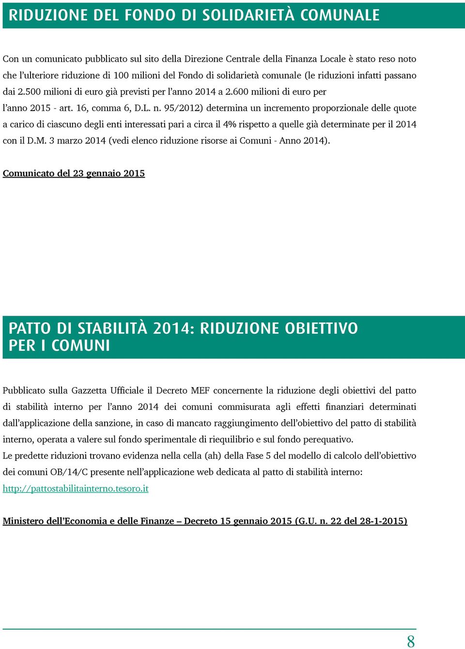 95/2012) determina un incremento proporzionale delle quote a carico di ciascuno degli enti interessati pari a circa il 4% rispetto a quelle già determinate per il 2014 con il D.M.