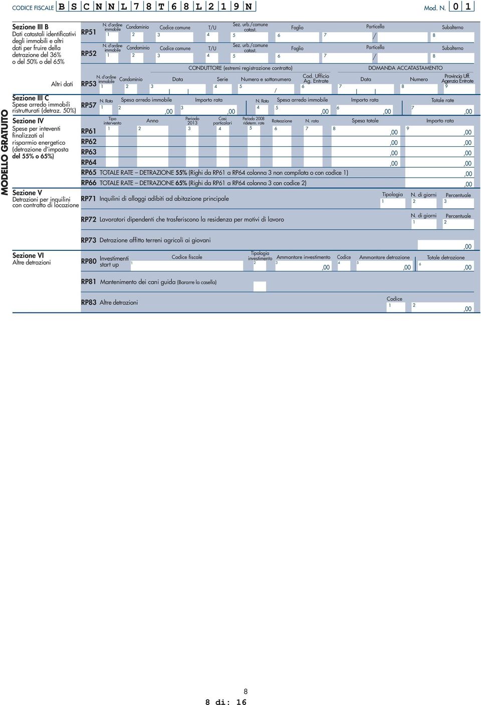 0%) Sezione IV Spese per inteventi finalizzati al risparmio energetico (detrazione d imposta del % o %) Sezione V Detrazioni per inquilini con contratto B S C N N L T L N 0 RP RP RP RP RP RP N.