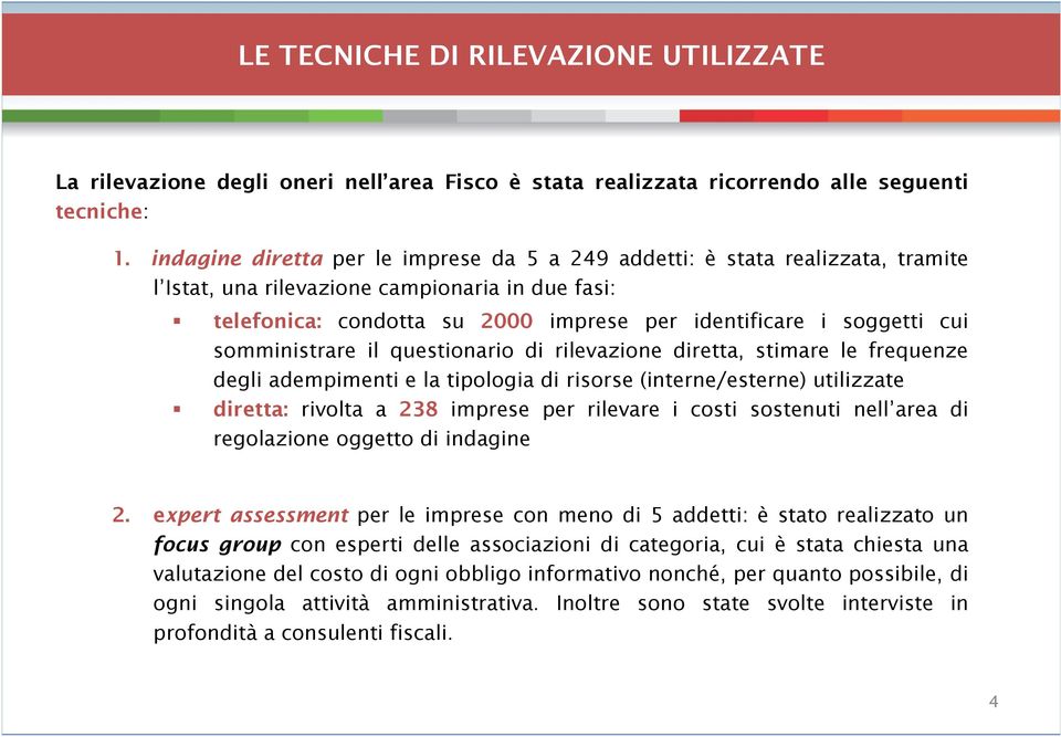 somministrare il questionario di rilevazione diretta, stimare le frequenze degli adempimenti e la tipologia di risorse (interne/esterne) utilizzate diretta: rivolta a 238 imprese per rilevare i costi