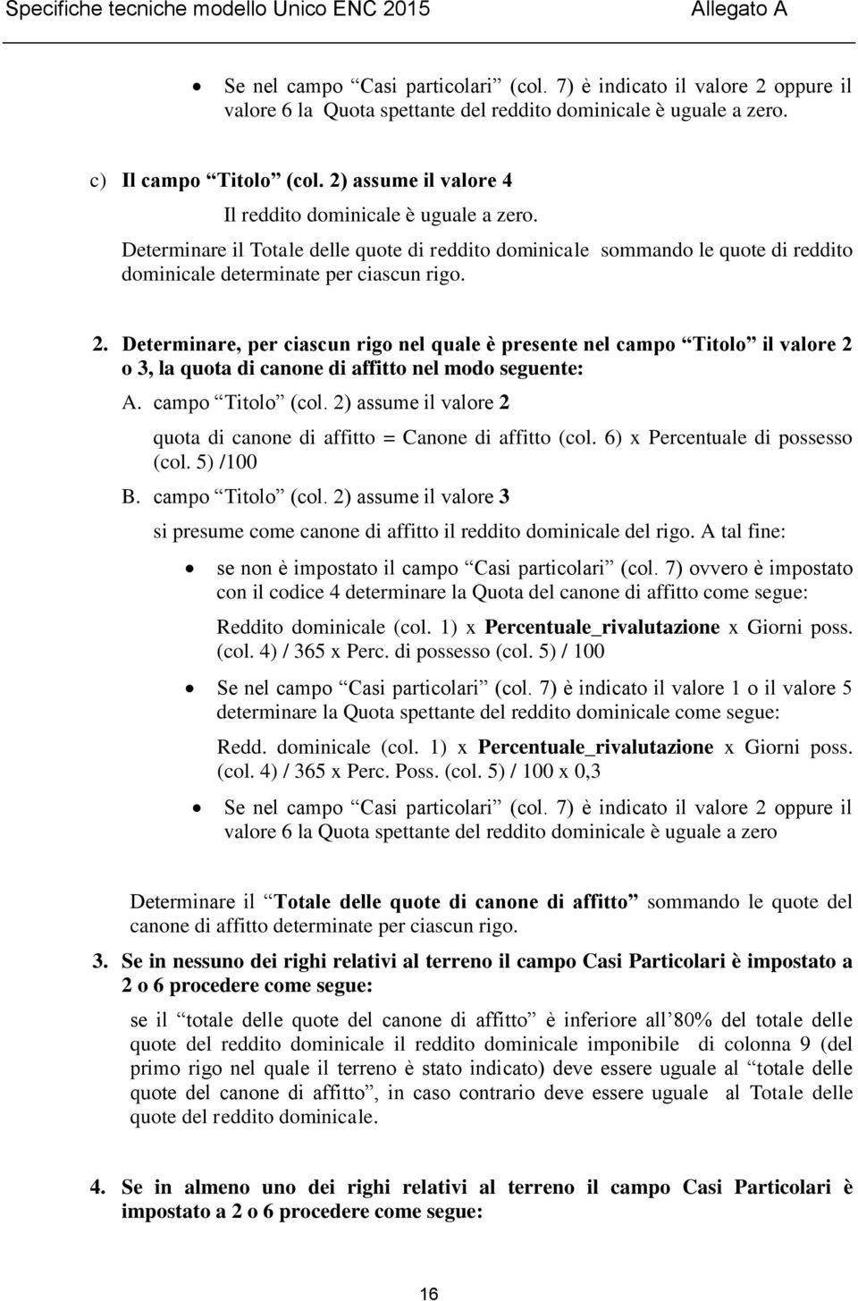 Determinare il Totale delle quote di reddito dominicale sommando le quote di reddito dominicale determinate per ciascun rigo. 2.