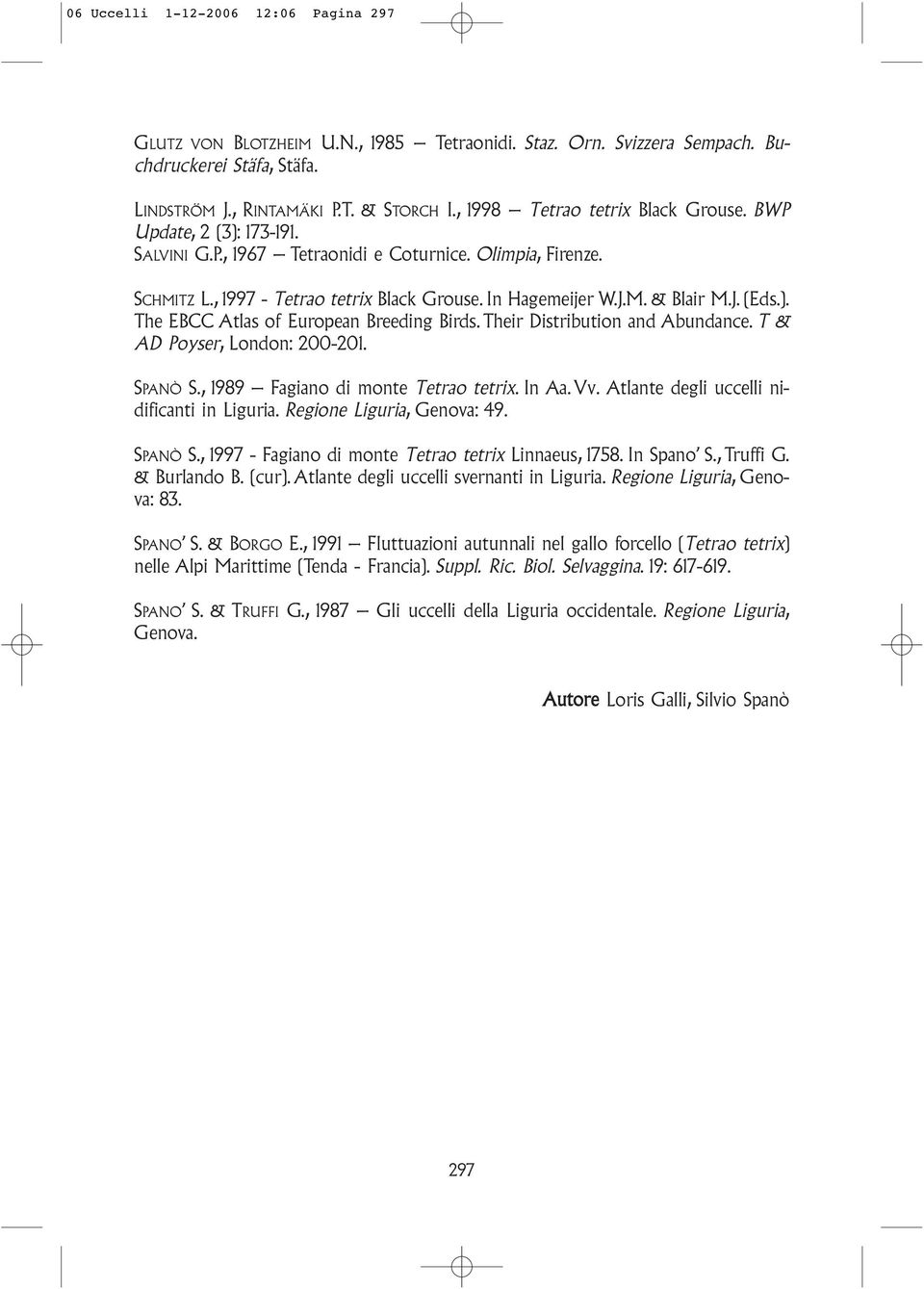 J. (Eds.). The EBCC Atlas of European Breeding Birds. Their Distribution and Abundance. T & AD Poyser, London: 200-201. SPANÒ S., 1989 Fagiano di monte Tetrao tetrix. In Aa.Vv.