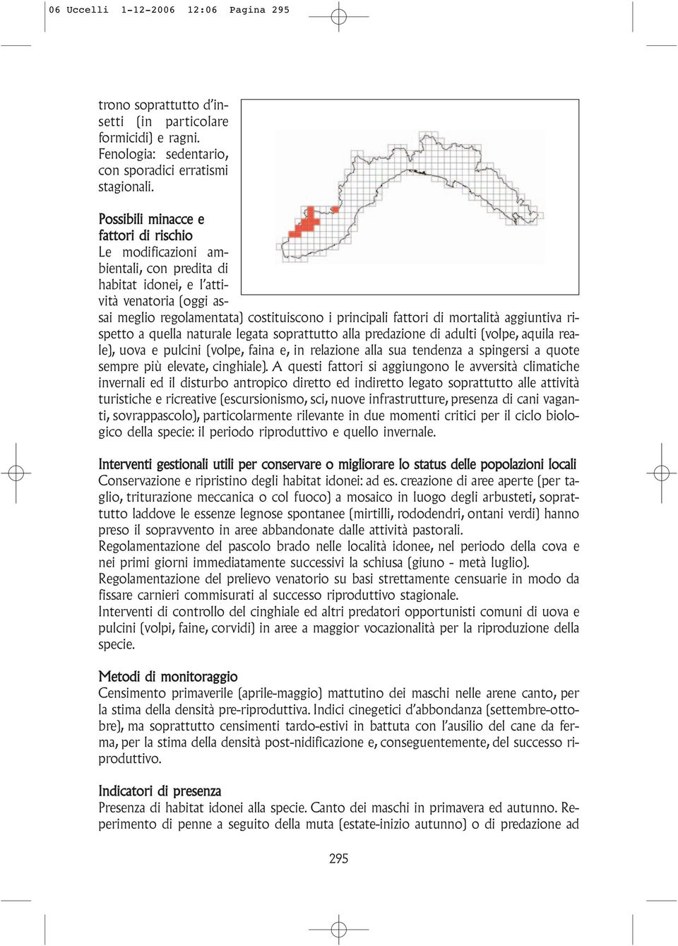 mortalità aggiuntiva rispetto a quella naturale legata soprattutto alla predazione di adulti (volpe, aquila reale), uova e pulcini (volpe, faina e, in relazione alla sua tendenza a spingersi a quote