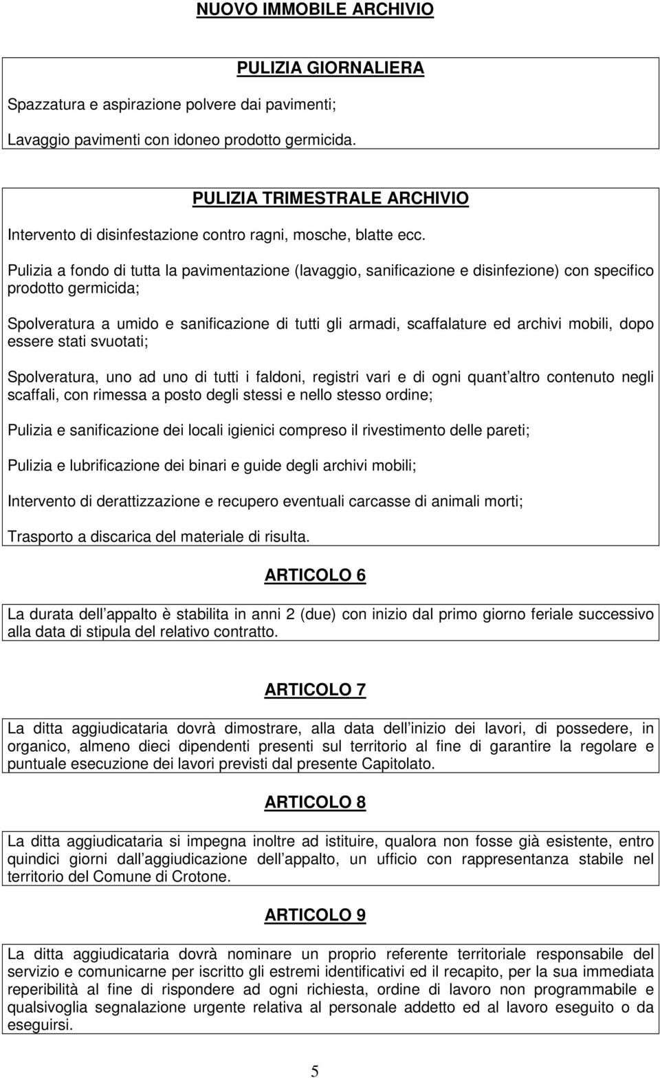 Pulizia a fondo di tutta la pavimentazione (lavaggio, sanificazione e disinfezione) con specifico prodotto germicida; Spolveratura a umido e sanificazione di tutti gli armadi, scaffalature ed archivi