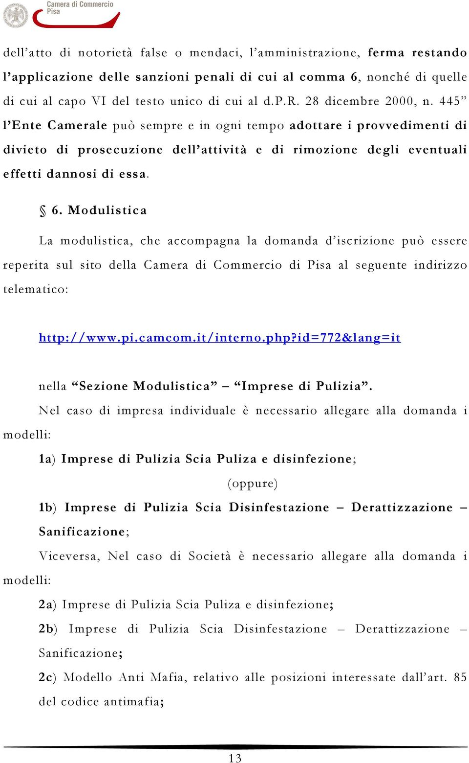 Modulistica La modulistica, che accompagna la domanda d iscrizione può essere reperita sul sito della Camera di Commercio di Pisa al seguente indirizzo telematico: http://www.pi.camcom.it/interno.php?