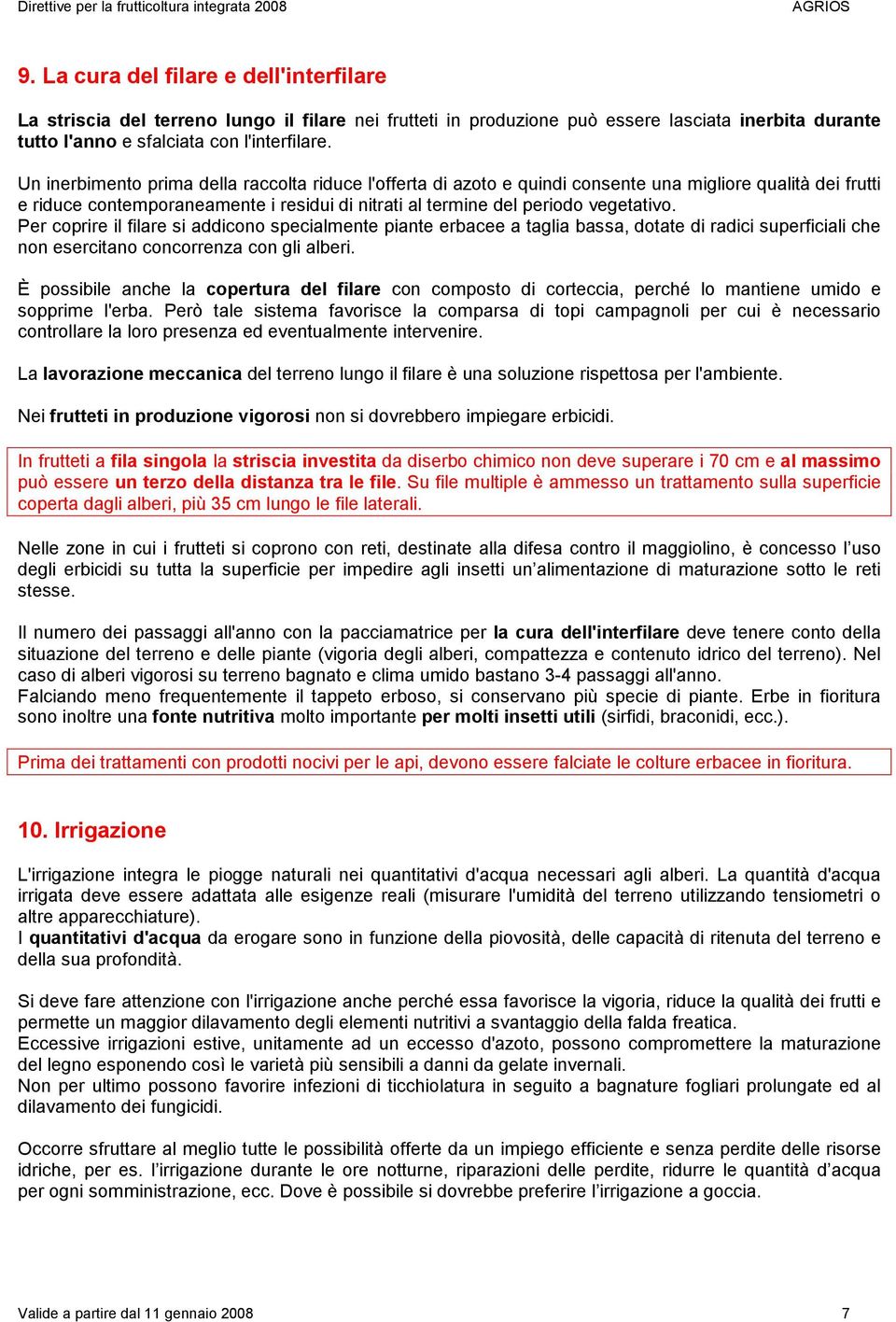 Per coprire il filare si addicono specialmente piante erbacee a taglia bassa, dotate di radici superficiali che non esercitano concorrenza con gli alberi.