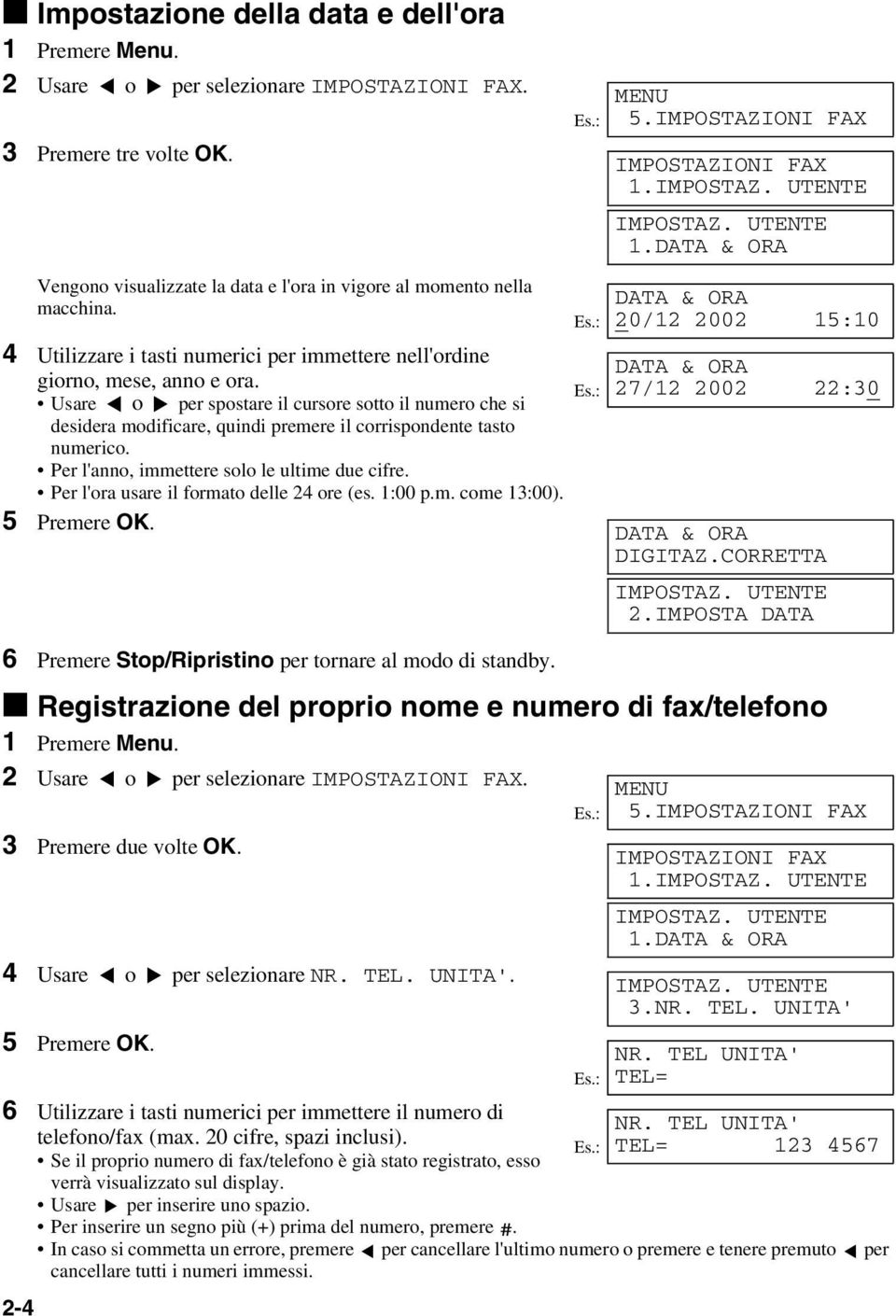 Usare o per spostare il cursore sotto il numero che si desidera modificare, quindi premere il corrispondente tasto numerico. Per l'anno, immettere solo le ultime due cifre.