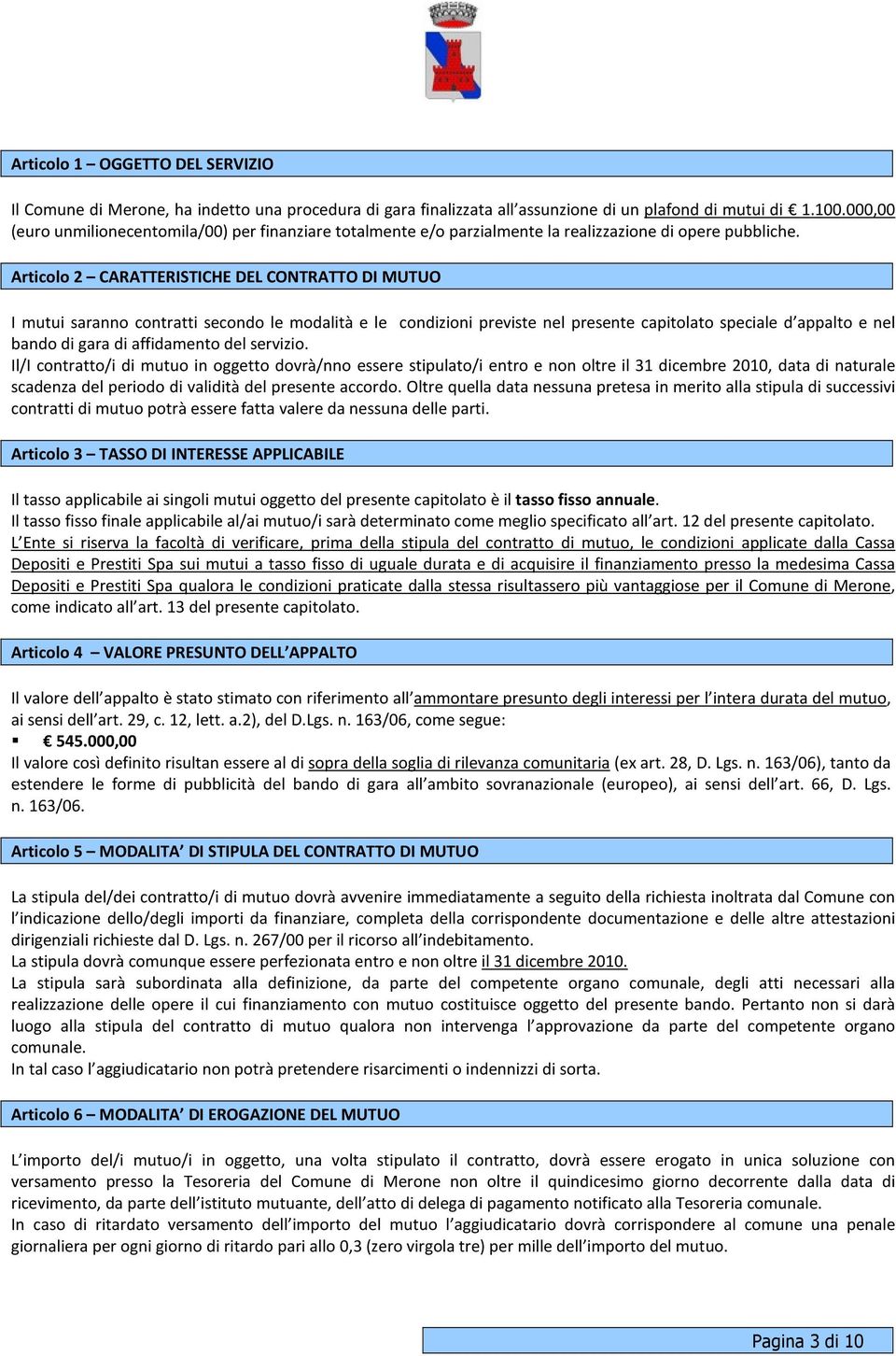 Articolo 2 CARATTERISTICHE DEL CONTRATTO DI MUTUO I mutui saranno contratti secondo le modalità e le condizioni previste nel presente capitolato speciale d appalto e nel bando di gara di affidamento