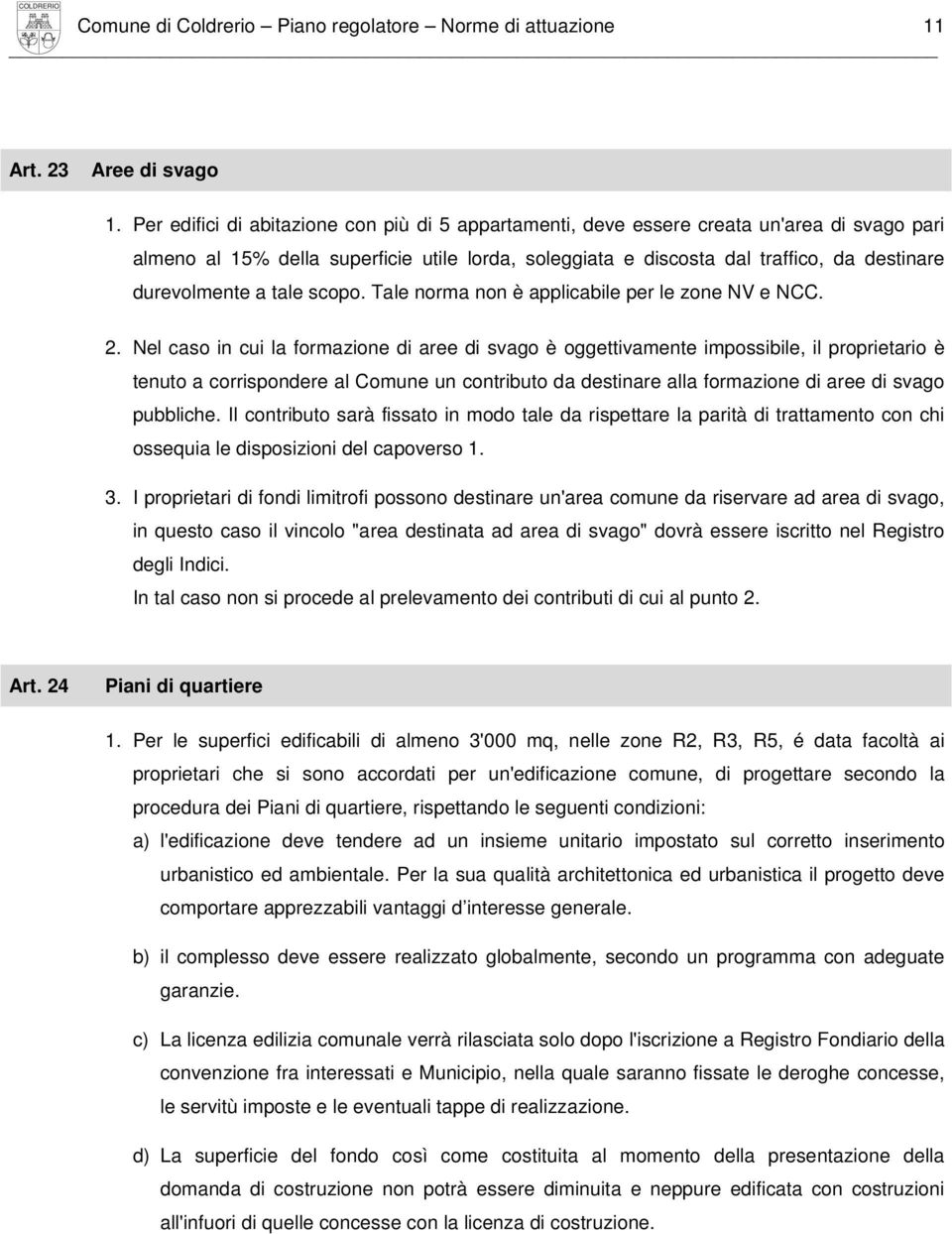 a tale scopo. Tale norma non è applicabile per le zone NV e NCC. 2.