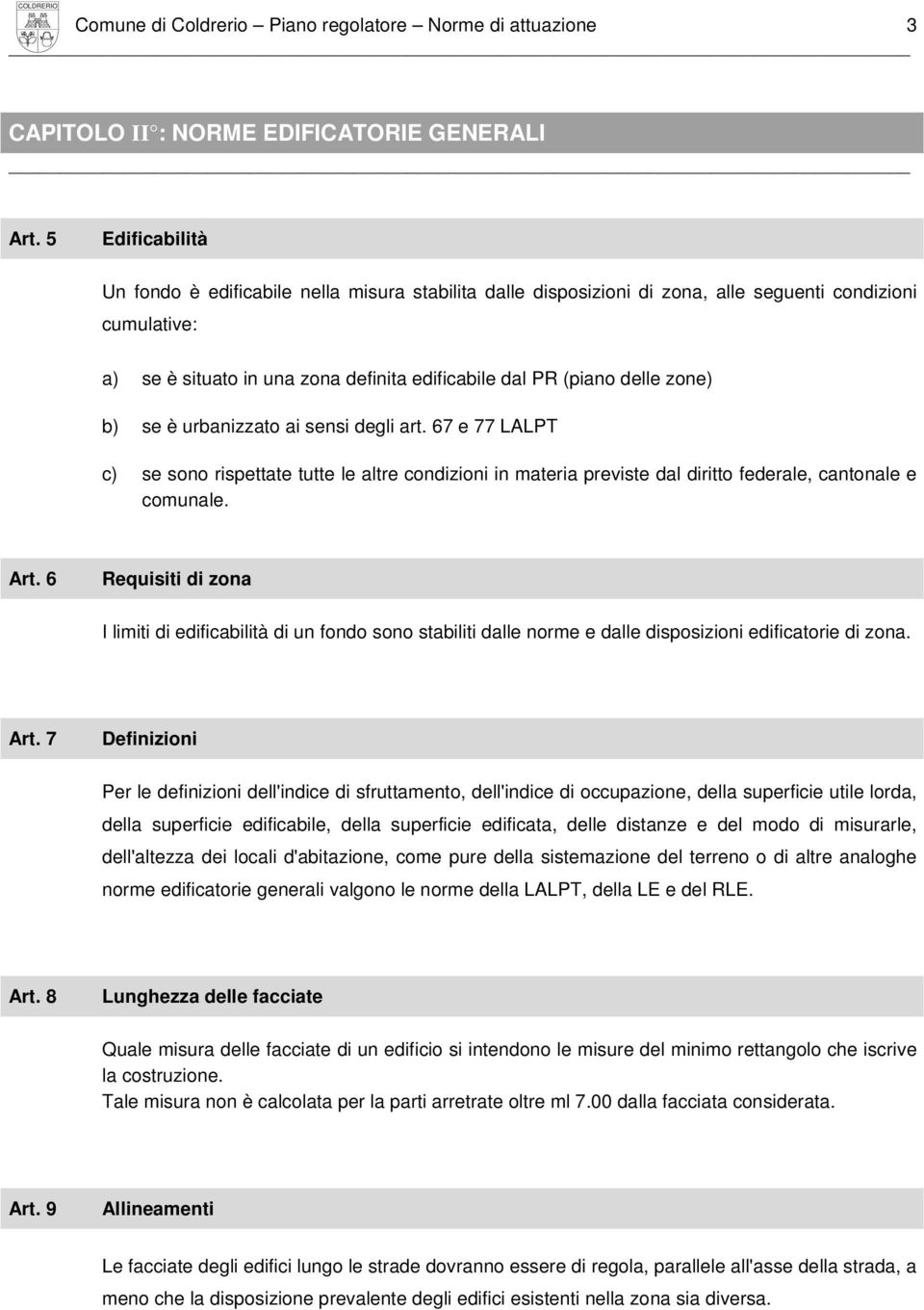 zone) b) se è urbanizzato ai sensi degli art. 67 e 77 LALPT c) se sono rispettate tutte le altre condizioni in materia previste dal diritto federale, cantonale e comunale. Art.