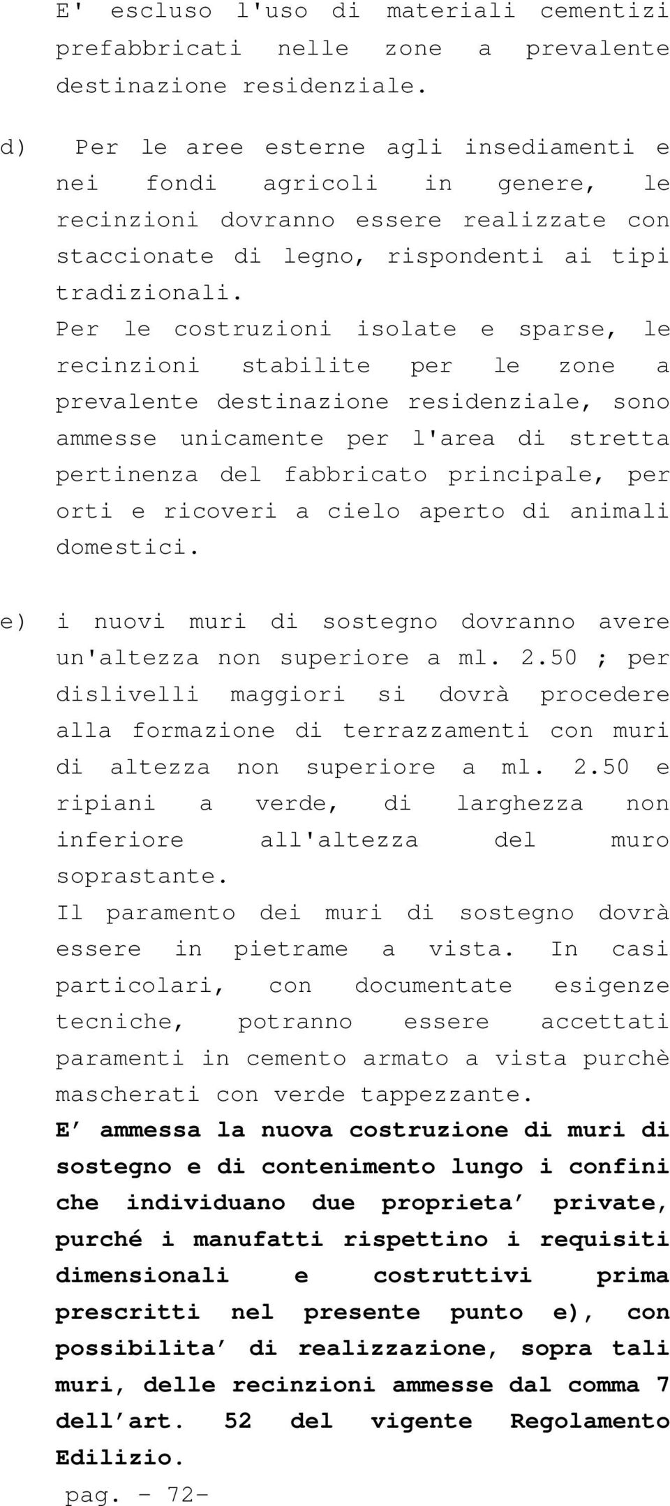 Per le costruzioni isolate e sparse, le recinzioni stabilite per le zone a prevalente destinazione residenziale, sono ammesse unicamente per l'area di stretta pertinenza del fabbricato principale,