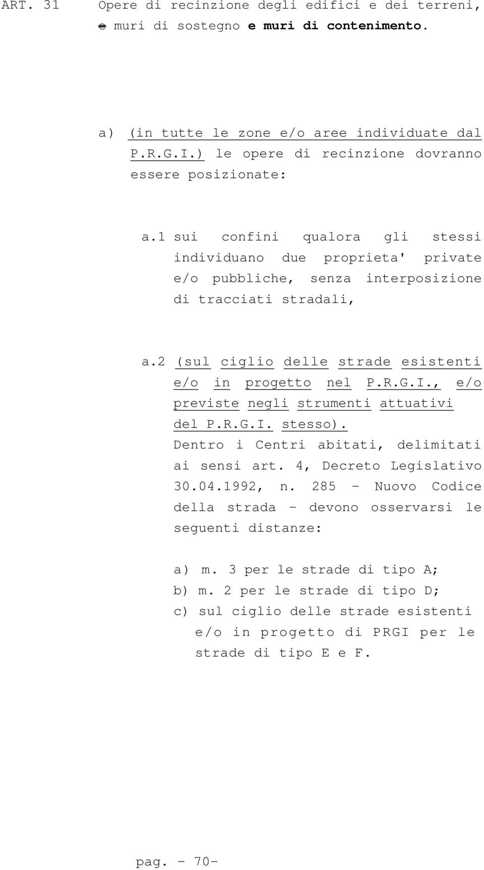 2 (sul ciglio delle strade esistenti e/o in progetto nel P.R.G.I., e/o previste negli strumenti attuativi del P.R.G.I. stesso). Dentro i Centri abitati, delimitati ai sensi art.