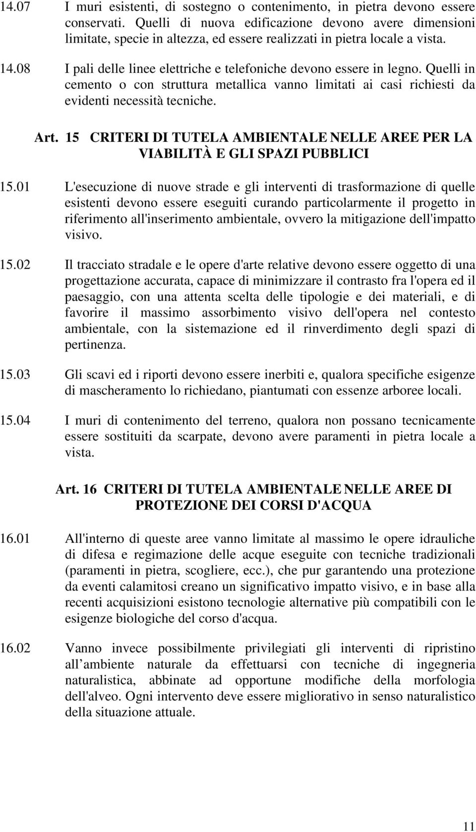 08 I pali delle linee elettriche e telefoniche devono essere in legno. Quelli in cemento o con struttura metallica vanno limitati ai casi richiesti da evidenti necessità tecniche. Art.