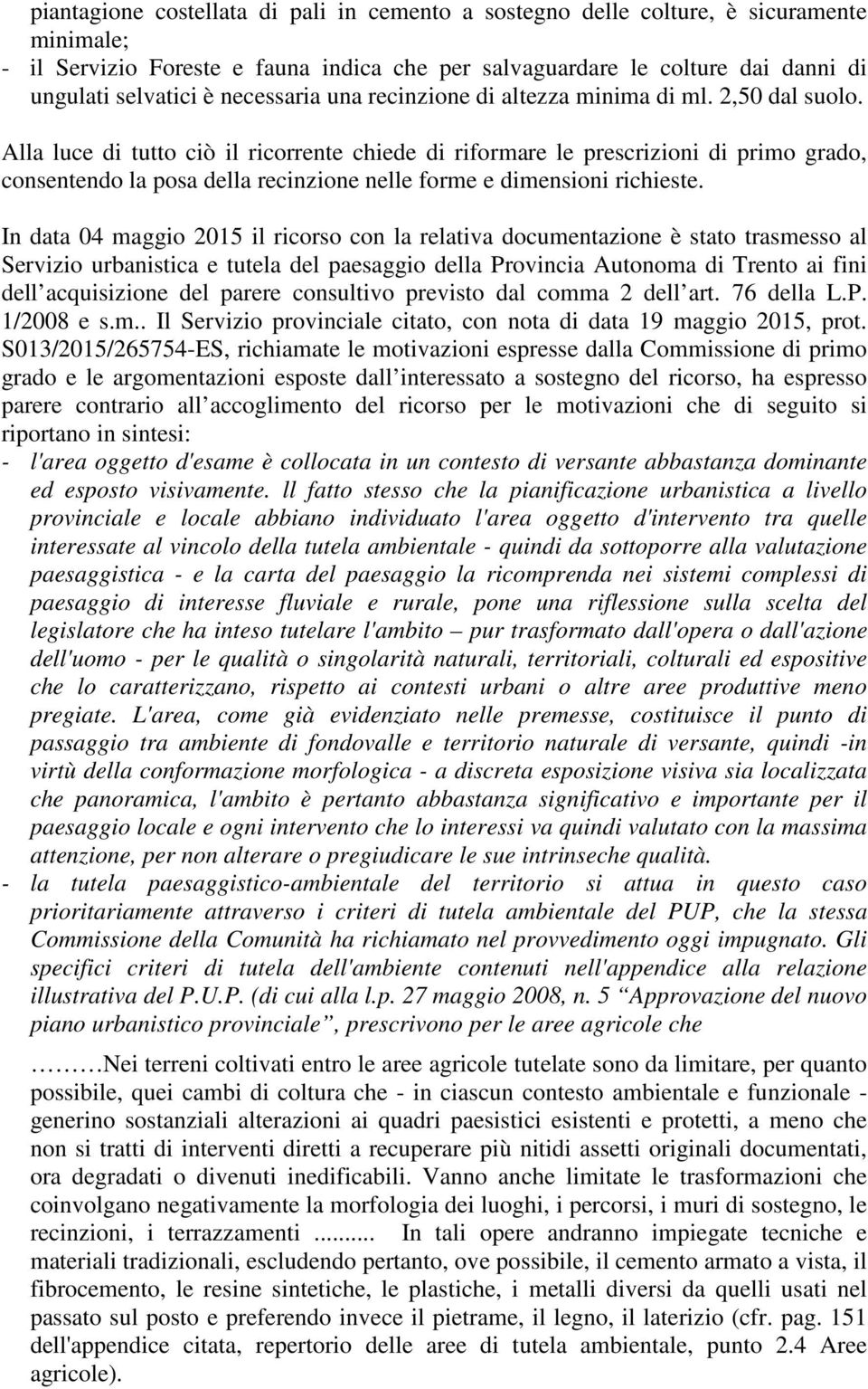 Alla luce di tutto ciò il ricorrente chiede di riformare le prescrizioni di primo grado, consentendo la posa della recinzione nelle forme e dimensioni richieste.