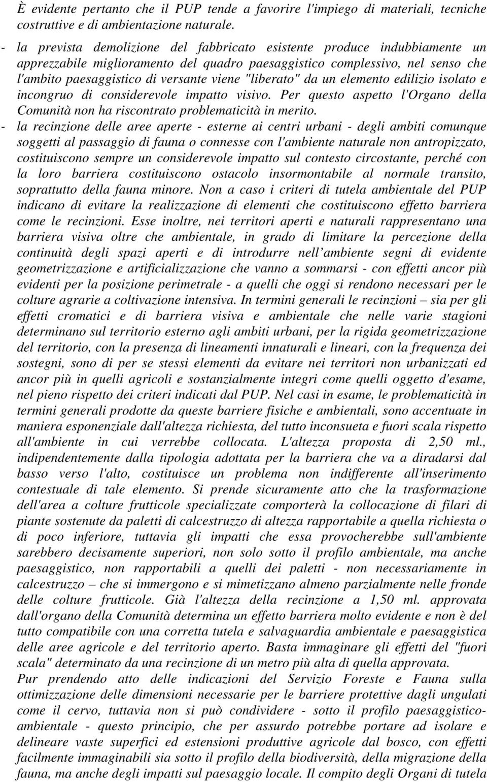 "liberato" da un elemento edilizio isolato e incongruo di considerevole impatto visivo. Per questo aspetto l'organo della Comunità non ha riscontrato problematicità in merito.