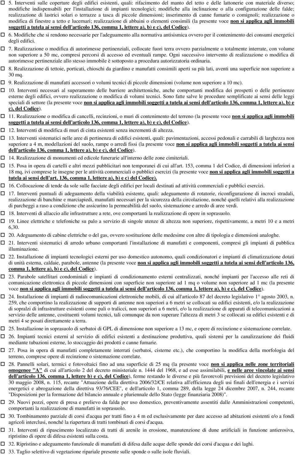 realizzazione o modifica di finestre a tetto e lucernari; realizzazione di abbaini o elementi consimili (la presente voce non si applica agli immobili 6.