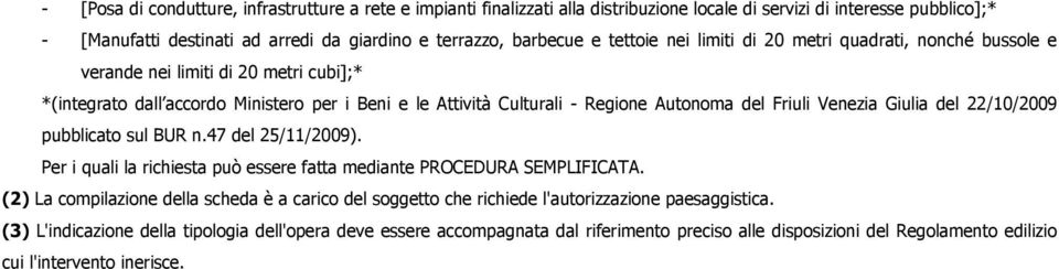 Venezia Giulia del 22/10/2009 pubblicato sul BUR n.47 del 25/11/2009). Per i quali la richiesta può essere fatta mediante PROCEDURA SEMPLIFICATA.