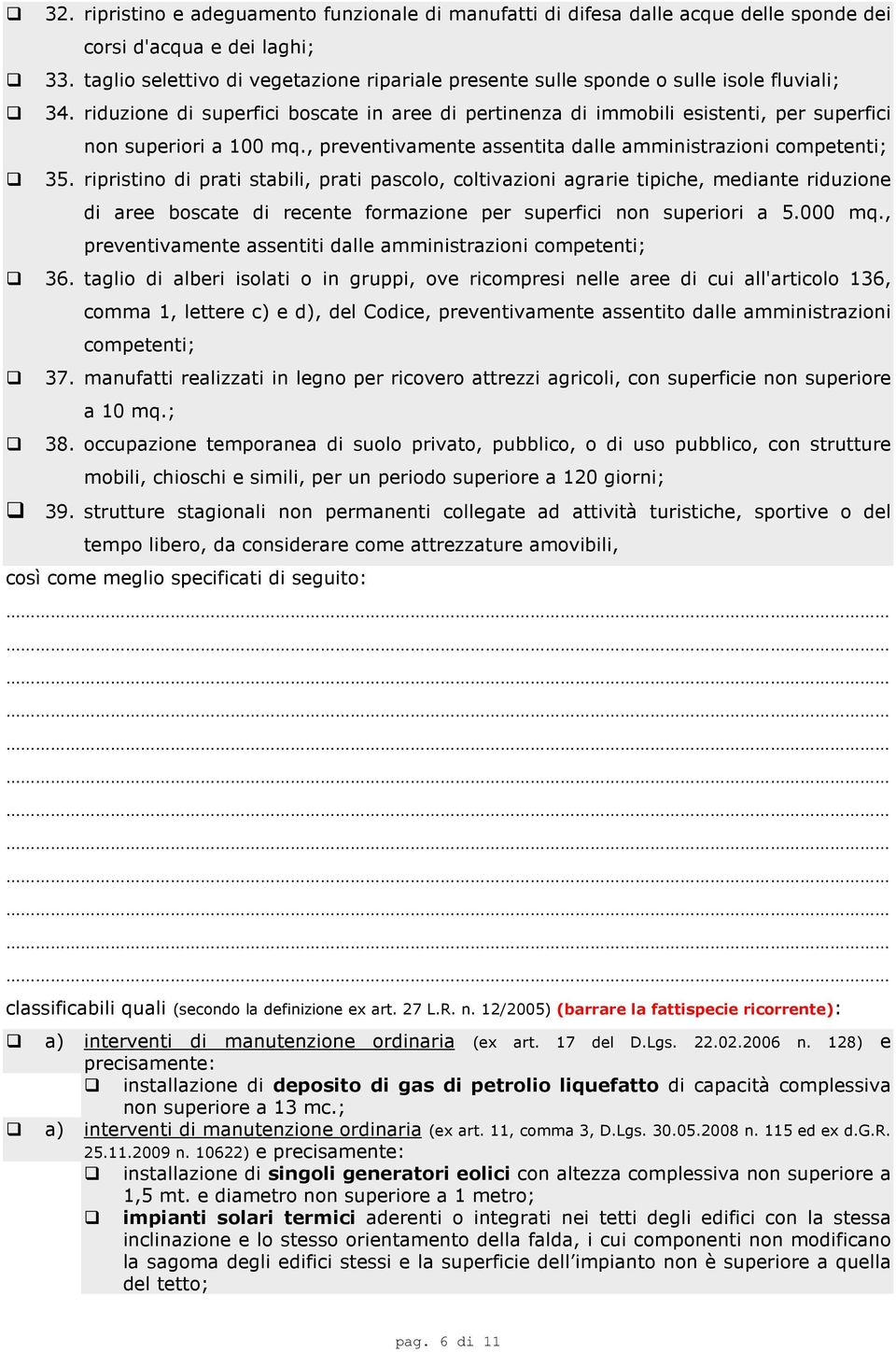 riduzione di superfici boscate in aree di pertinenza di immobili esistenti, per superfici non superiori a 100 mq., preventivamente assentita dalle amministrazioni competenti; 35.