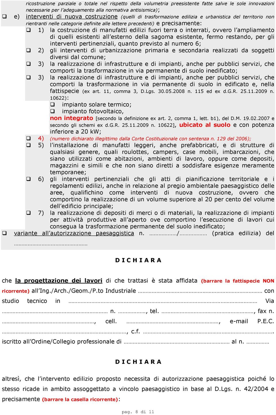 interrati, ovvero l ampliamento di quelli esistenti all esterno della sagoma esistente, fermo restando, per gli interventi pertinenziali, quanto previsto al numero 6; 2) gli interventi di