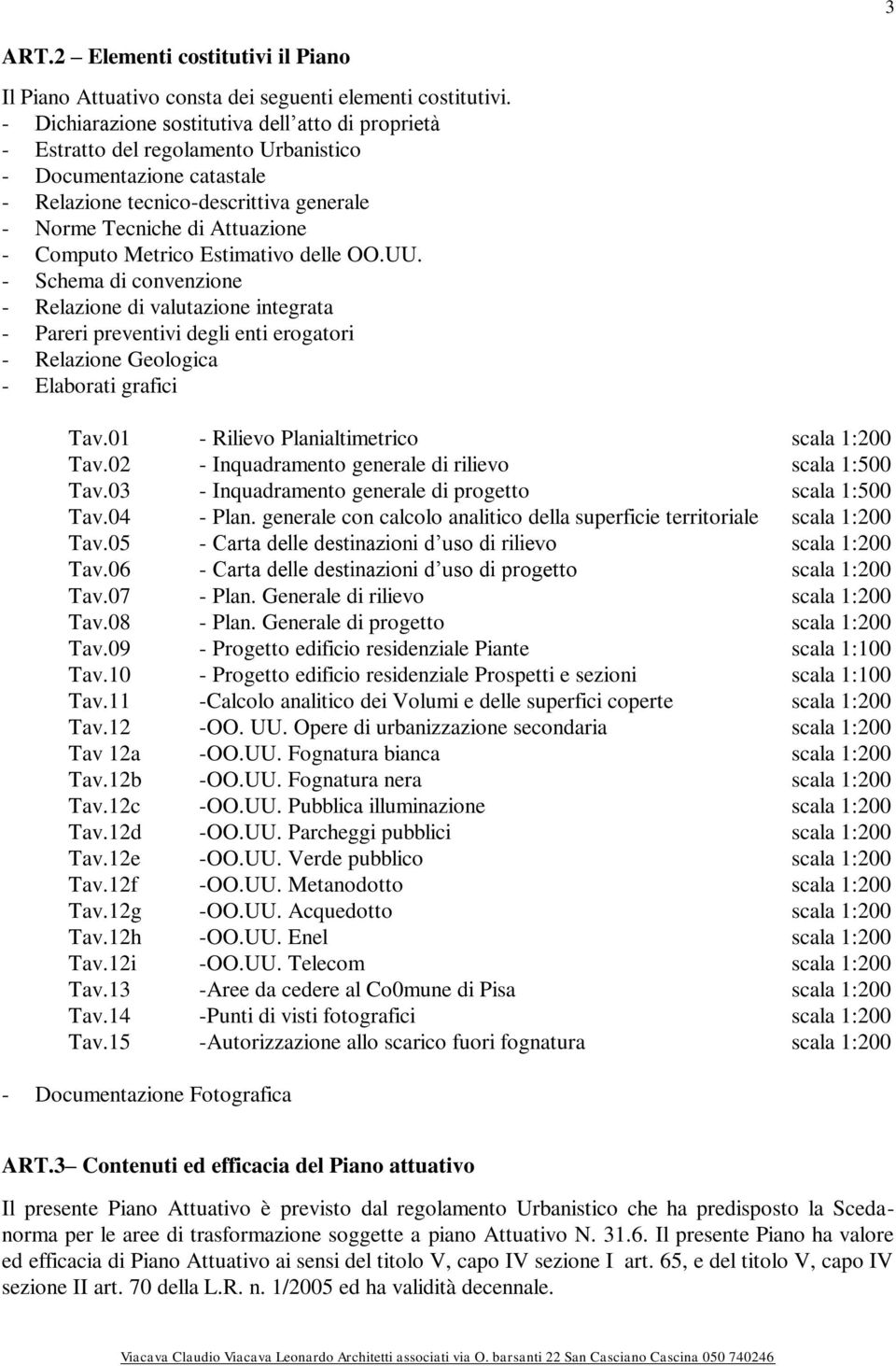 Metrico Estimativo delle OO.UU. - Schema di convenzione - Relazione di valutazione integrata - Pareri preventivi degli enti erogatori - Relazione Geologica - Elaborati grafici Tav.