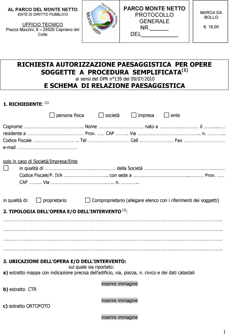 RICHIEDENTE: (2) persona fisica società impresa ente Cognome.. Nome nato a. il.. residente a Prov. CAP. Via.. n... Codice Fiscale.