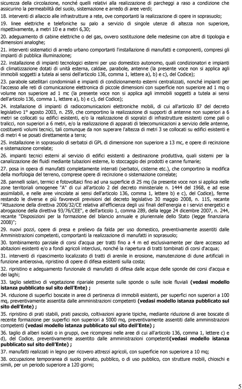 linee elettriche e telefoniche su palo a servizio di singole utenze di altezza non superiore, rispettivamente, a metri 10 e a metri 6,30; 20.